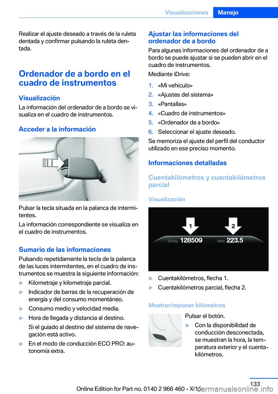 BMW 7 SERIES 2016  Manuales de Empleo (in Spanish) Realizar el ajuste deseado a través de la ruleta
dentada y confirmar pulsando la ruleta den‐
tada.
Ordenador de a bordo en el
cuadro de instrumentos
Visualización
La información del ordenador de 