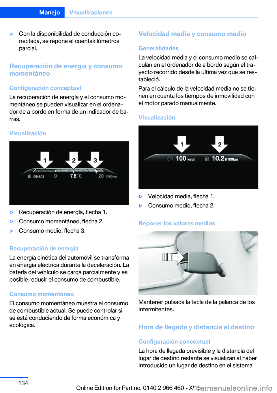 BMW 7 SERIES 2016  Manuales de Empleo (in Spanish) ▷Con la disponibilidad de conducción co‐
nectada, se repone el cuentakilómetros
parcial.
Recuperación de energía y consumo momentáneo
Configuración conceptual
La recuperación de energía y 