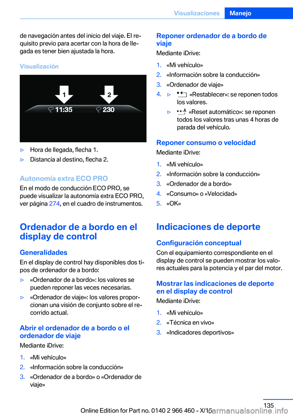 BMW 7 SERIES 2016  Manuales de Empleo (in Spanish) de navegación antes del inicio del viaje. El re‐
quisito previo para acertar con la hora de lle‐
gada es tener bien ajustada la hora.
Visualización▷Hora de llegada, flecha 1.▷Distancia al de