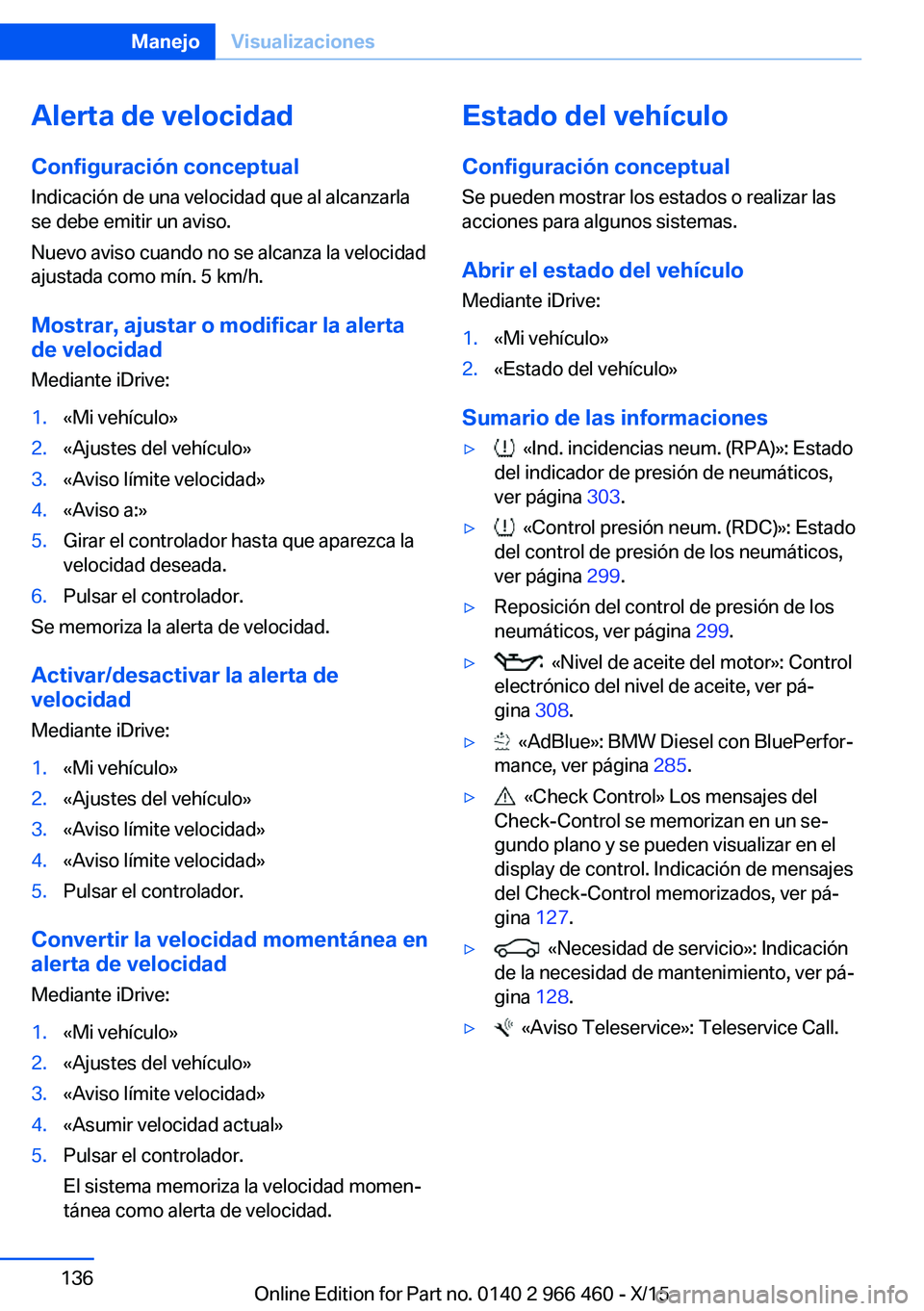 BMW 7 SERIES 2016  Manuales de Empleo (in Spanish) Alerta de velocidad
Configuración conceptual
Indicación de una velocidad que al alcanzarla
se debe emitir un aviso.
Nuevo aviso cuando no se alcanza la velocidad
ajustada como mín. 5 km/h.
Mostrar,