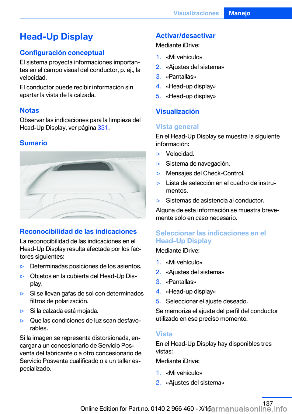 BMW 7 SERIES 2016  Manuales de Empleo (in Spanish) Head-Up DisplayConfiguración conceptual
El sistema proyecta informaciones importan‐
tes en el campo visual del conductor, p. ej., la
velocidad.
El conductor puede recibir información sin
apartar l