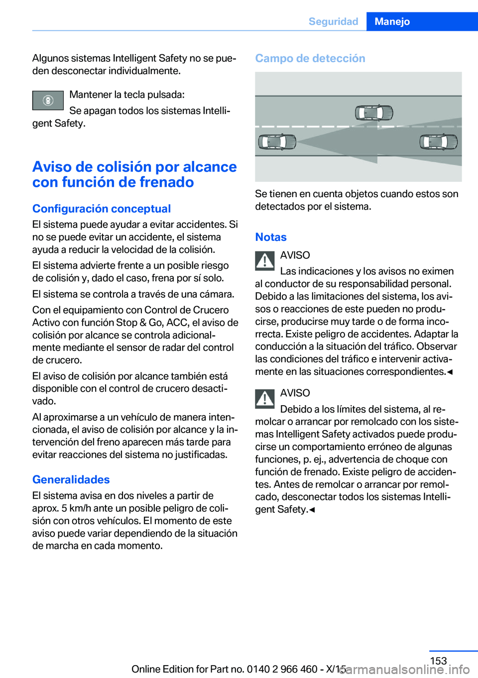 BMW 7 SERIES 2016  Manuales de Empleo (in Spanish) Algunos sistemas Intelligent Safety no se pue‐
den desconectar individualmente.
Mantener la tecla pulsada:
Se apagan todos los sistemas Intelli‐
gent Safety.
Aviso de colisión por alcance
con fun