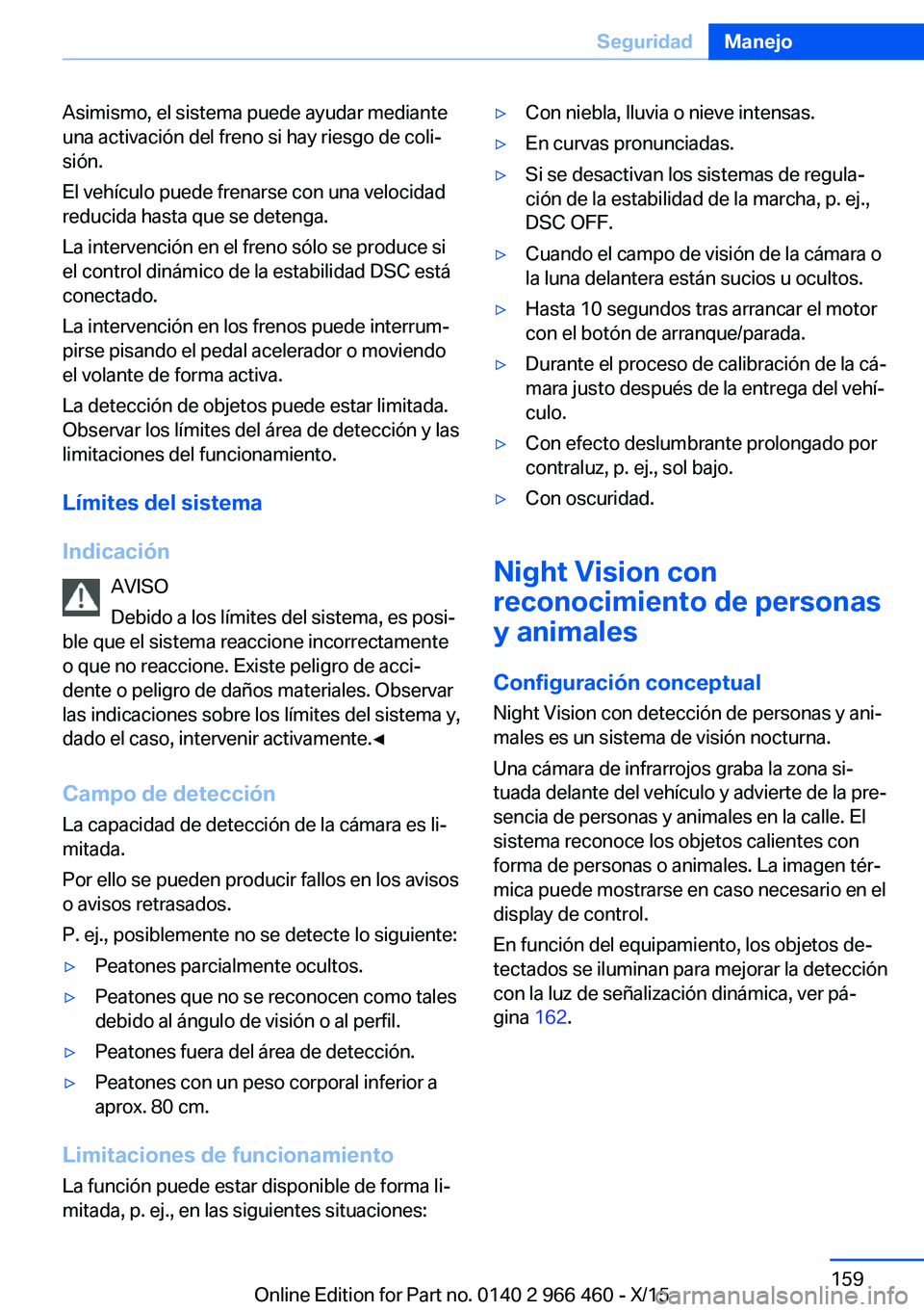 BMW 7 SERIES 2016  Manuales de Empleo (in Spanish) Asimismo, el sistema puede ayudar mediante
una activación del freno si hay riesgo de coli‐
sión.
El vehículo puede frenarse con una velocidad
reducida hasta que se detenga.
La intervención en el
