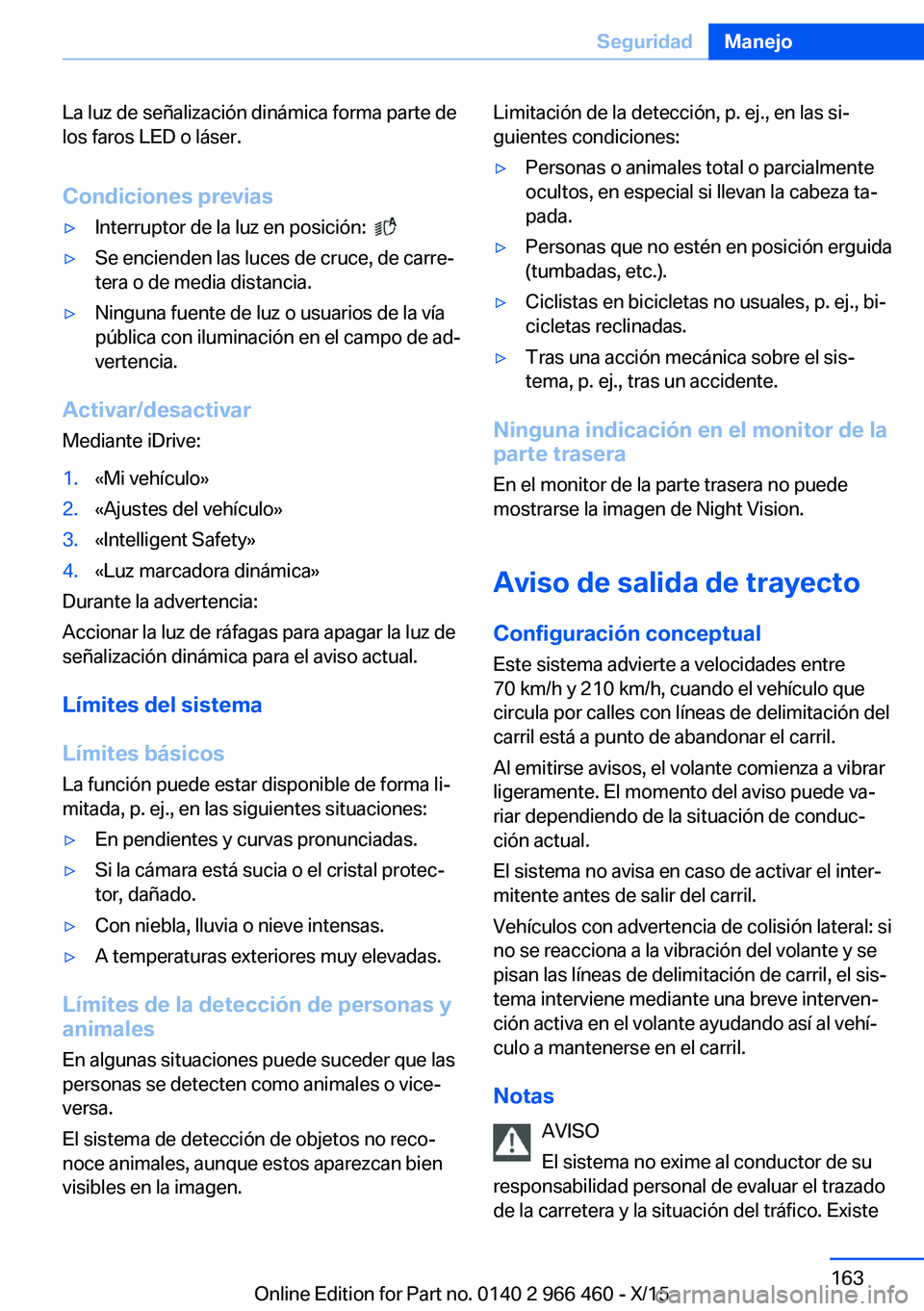 BMW 7 SERIES 2016  Manuales de Empleo (in Spanish) La luz de señalización dinámica forma parte de
los faros LED o láser.
Condiciones previas▷Interruptor de la luz en posición:   ▷Se encienden las luces de cruce, de carre‐
tera o de media di