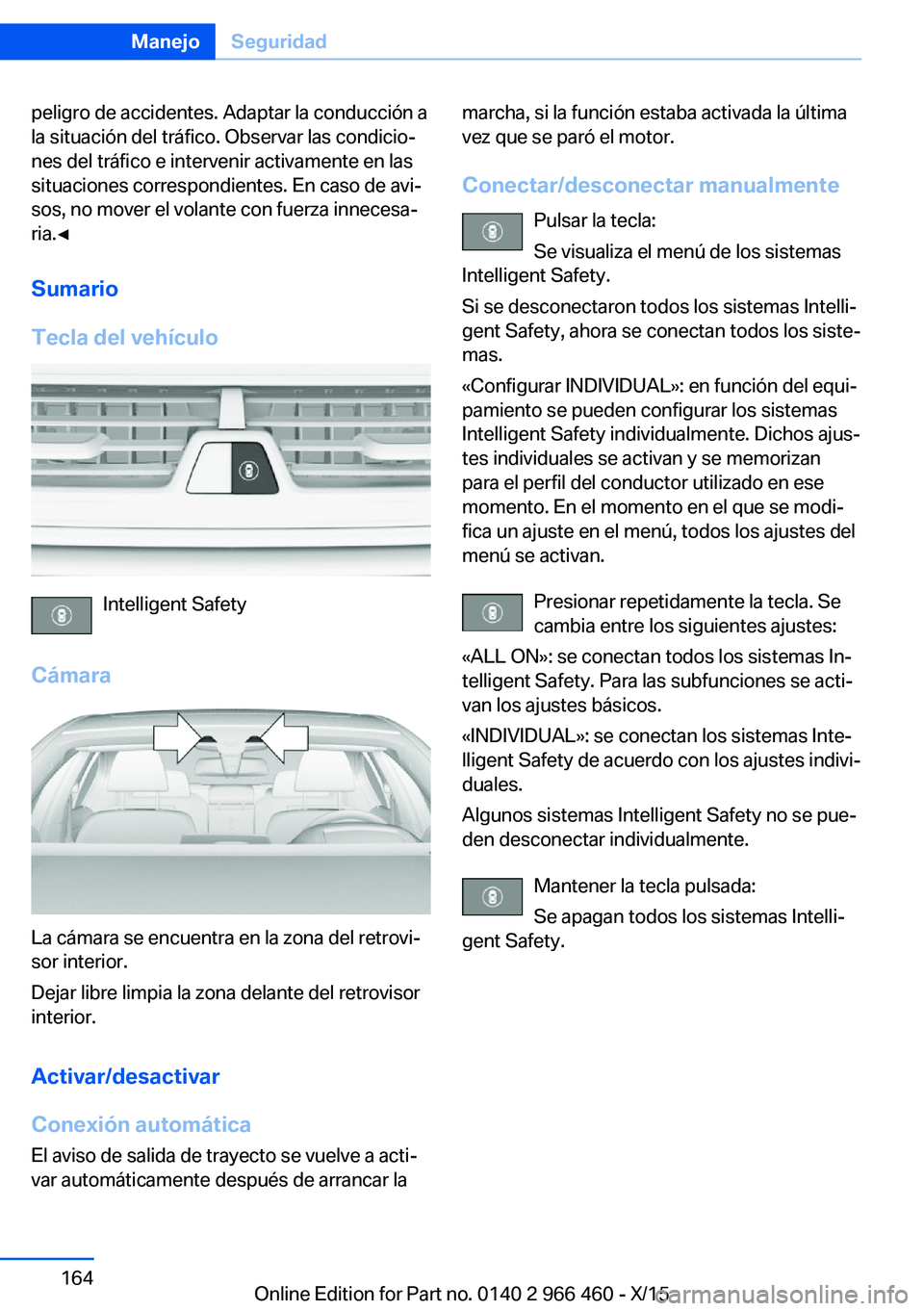 BMW 7 SERIES 2016  Manuales de Empleo (in Spanish) peligro de accidentes. Adaptar la conducción a
la situación del tráfico. Observar las condicio‐
nes del tráfico e intervenir activamente en las
situaciones correspondientes. En caso de avi‐
so