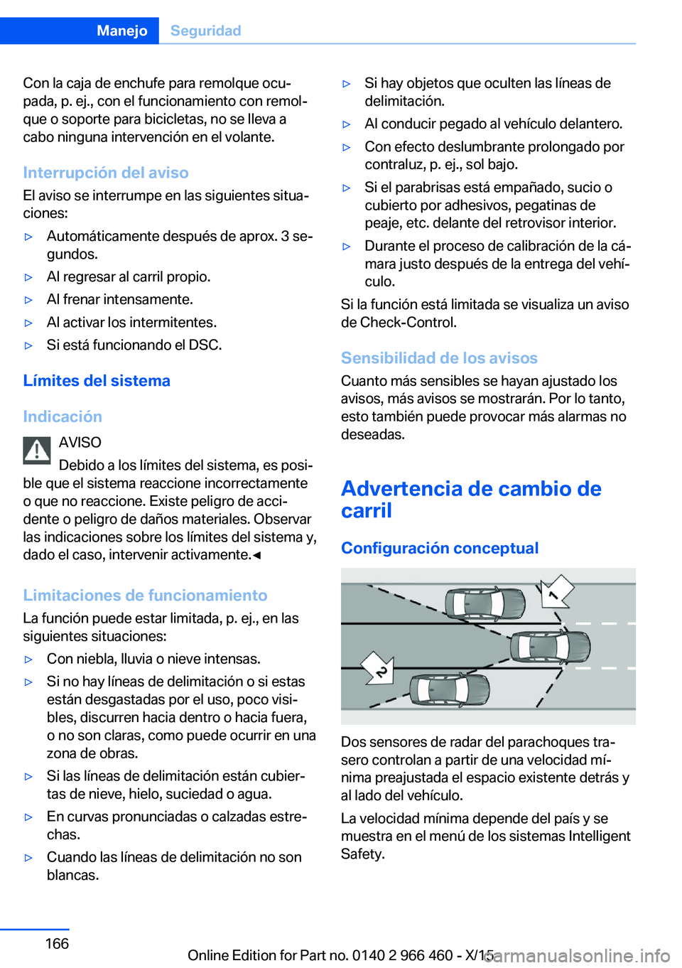 BMW 7 SERIES 2016  Manuales de Empleo (in Spanish) Con la caja de enchufe para remolque ocu‐
pada, p. ej., con el funcionamiento con remol‐
que o soporte para bicicletas, no se lleva a
cabo ninguna intervención en el volante.
Interrupción del av