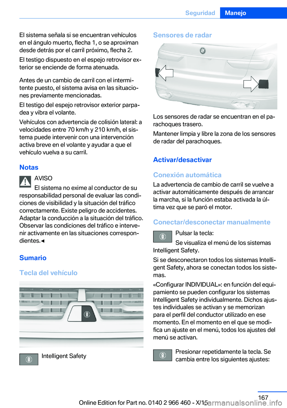BMW 7 SERIES 2016  Manuales de Empleo (in Spanish) El sistema señala si se encuentran vehículos
en el ángulo muerto, flecha 1, o se aproximan
desde detrás por el carril próximo, flecha 2.
El testigo dispuesto en el espejo retrovisor ex‐
terior 