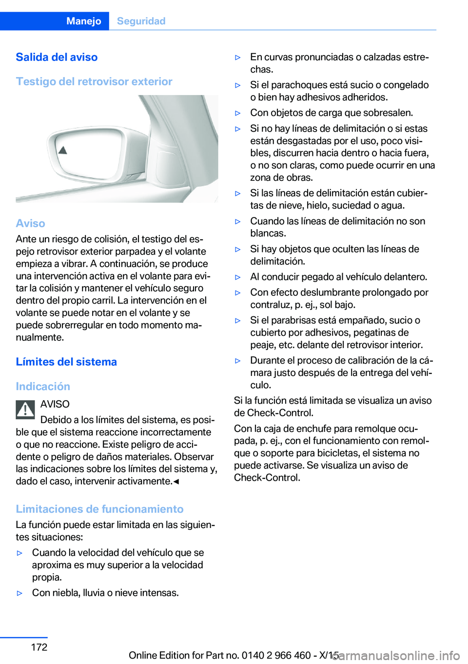 BMW 7 SERIES 2016  Manuales de Empleo (in Spanish) Salida del aviso
Testigo del retrovisor exterior
Aviso
Ante un riesgo de colisión, el testigo del es‐
pejo retrovisor exterior parpadea y el volante
empieza a vibrar. A continuación, se produce
un