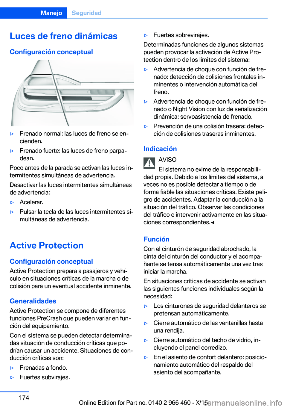 BMW 7 SERIES 2016  Manuales de Empleo (in Spanish) Luces de freno dinámicas
Configuración conceptual▷Frenado normal: las luces de freno se en‐
cienden.▷Frenado fuerte: las luces de freno parpa‐
dean.
Poco antes de la parada se activan las lu