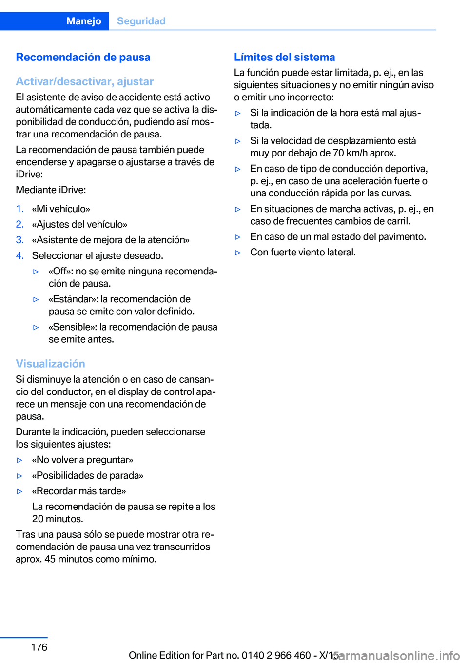 BMW 7 SERIES 2016  Manuales de Empleo (in Spanish) Recomendación de pausa
Activar/desactivar, ajustar
El asistente de aviso de accidente está activo
automáticamente cada vez que se activa la dis‐
ponibilidad de conducción, pudiendo así mos‐
t