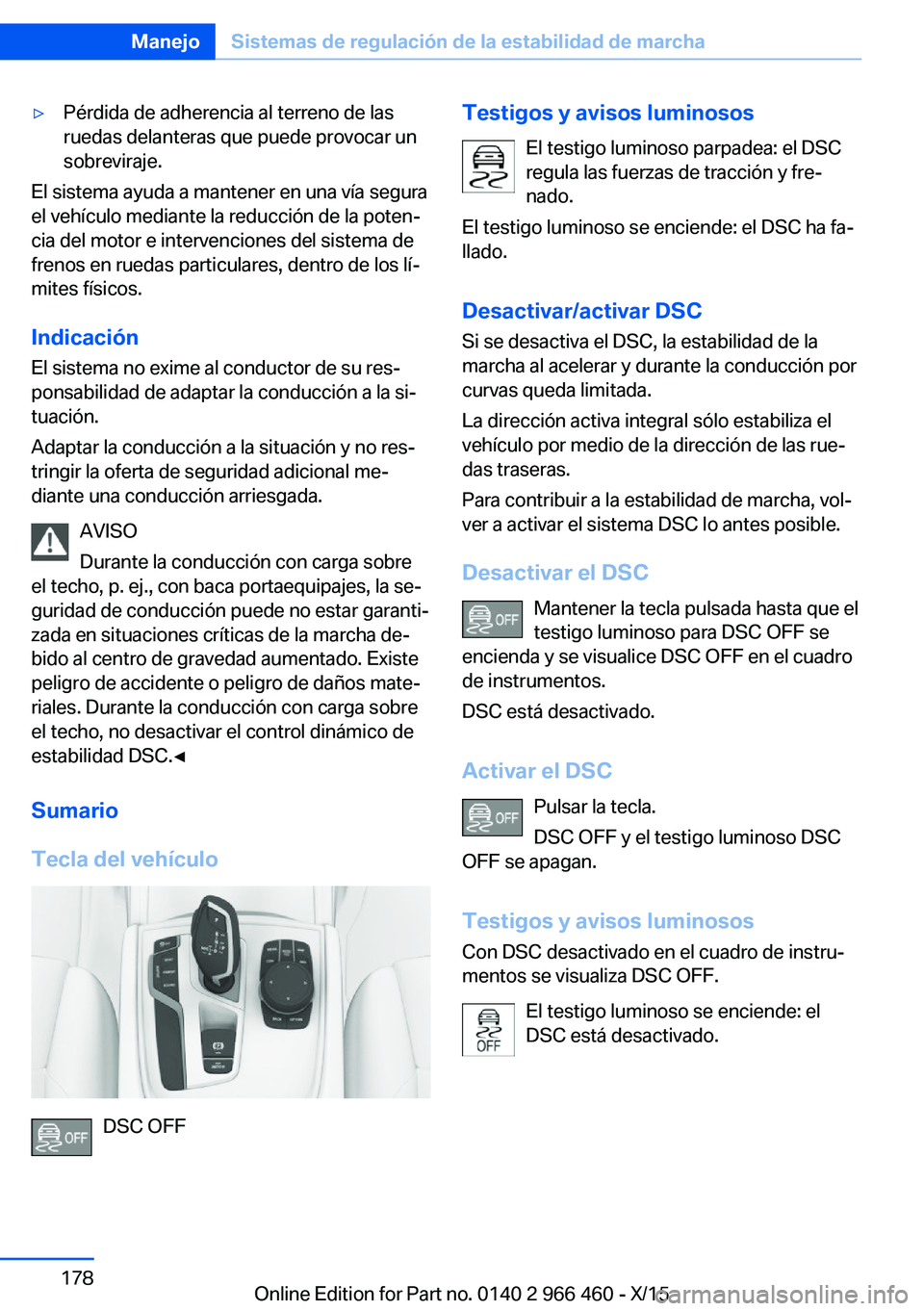 BMW 7 SERIES 2016  Manuales de Empleo (in Spanish) ▷Pérdida de adherencia al terreno de las
ruedas delanteras que puede provocar un
sobreviraje.
El sistema ayuda a mantener en una vía segura
el vehículo mediante la reducción de la poten‐
cia d