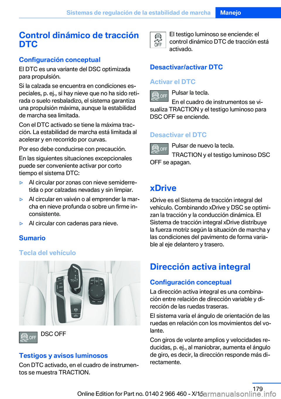 BMW 7 SERIES 2016  Manuales de Empleo (in Spanish) Control dinámico de tracción
DTC
Configuración conceptual
El DTC es una variante del DSC optimizada
para propulsión.
Si la calzada se encuentra en condiciones es‐
peciales, p. ej., si hay nieve 