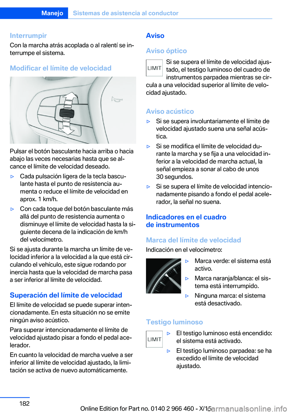 BMW 7 SERIES 2016  Manuales de Empleo (in Spanish) InterrumpirCon la marcha atrás acoplada o al ralentí se in‐
terrumpe el sistema.
Modificar el límite de velocidad
Pulsar el botón basculante hacia arriba o hacia
abajo las veces necesarias hasta