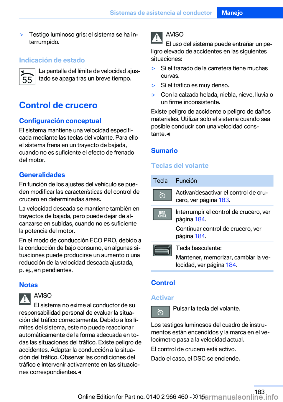 BMW 7 SERIES 2016  Manuales de Empleo (in Spanish) ▷Testigo luminoso gris: el sistema se ha in‐
terrumpido.
Indicación de estado
La pantalla del límite de velocidad ajus‐
tado se apaga tras un breve tiempo.
Control de crucero
Configuración co