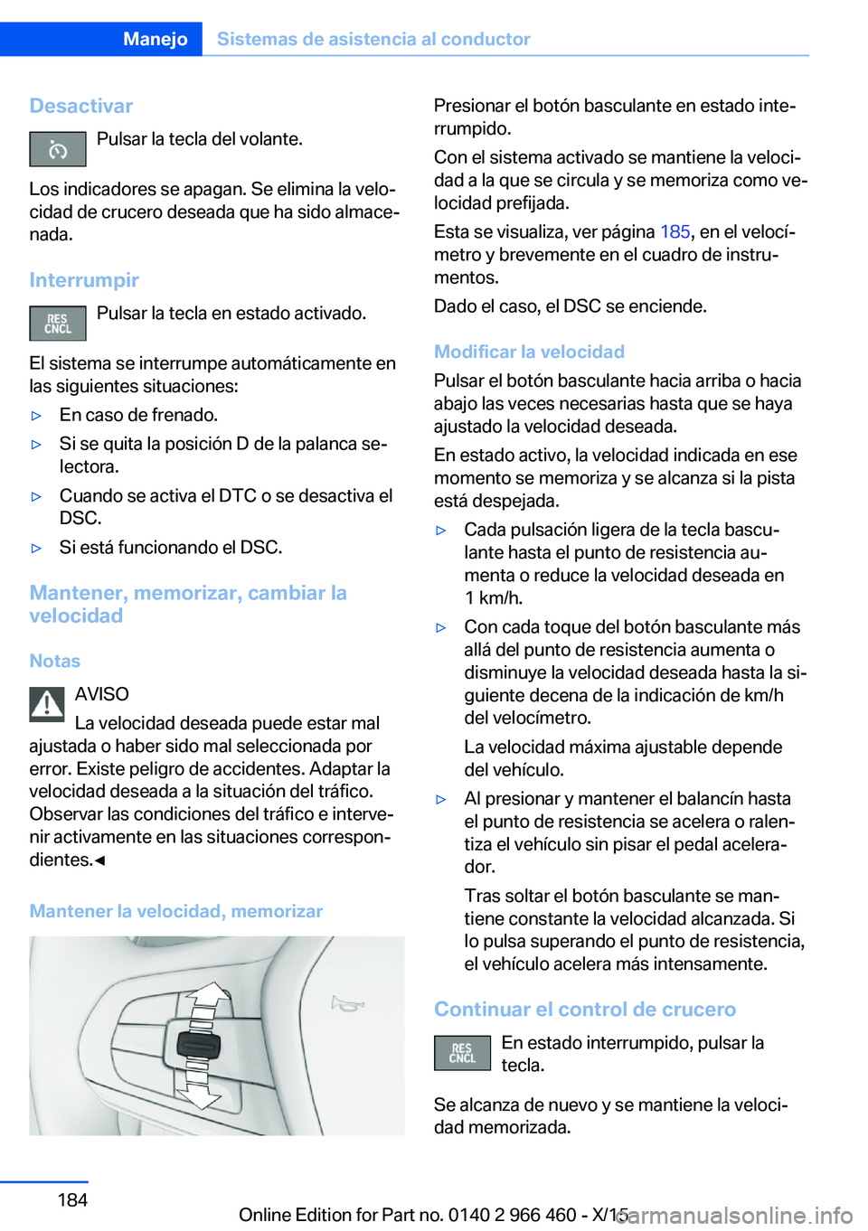 BMW 7 SERIES 2016  Manuales de Empleo (in Spanish) DesactivarPulsar la tecla del volante.
Los indicadores se apagan. Se elimina la velo‐
cidad de crucero deseada que ha sido almace‐
nada.
Interrumpir Pulsar la tecla en estado activado.
El sistema 