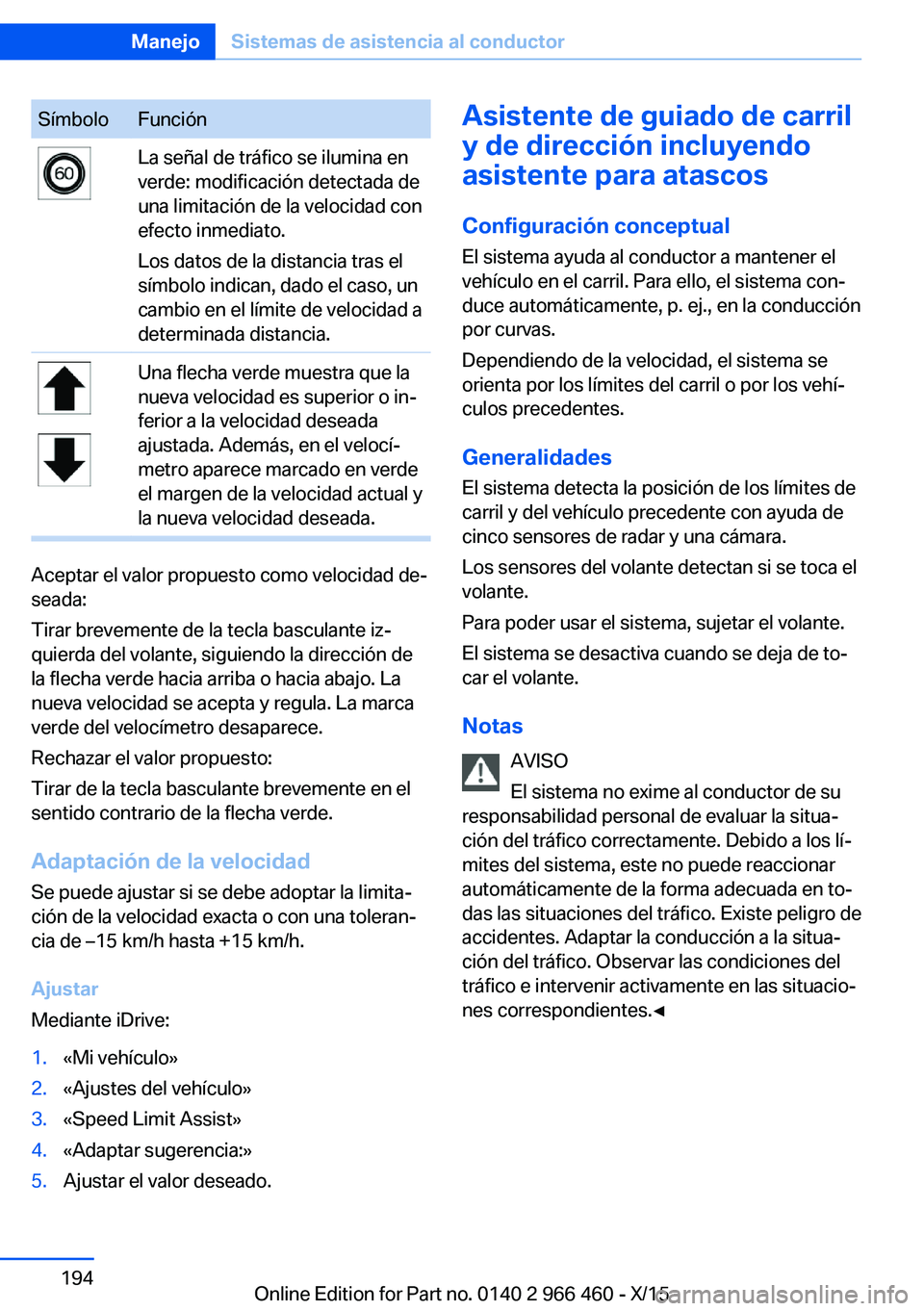 BMW 7 SERIES 2016  Manuales de Empleo (in Spanish) SímboloFunciónLa señal de tráfico se ilumina en
verde: modificación detectada de
una limitación de la velocidad con
efecto inmediato.
Los datos de la distancia tras el
símbolo indican, dado el 
