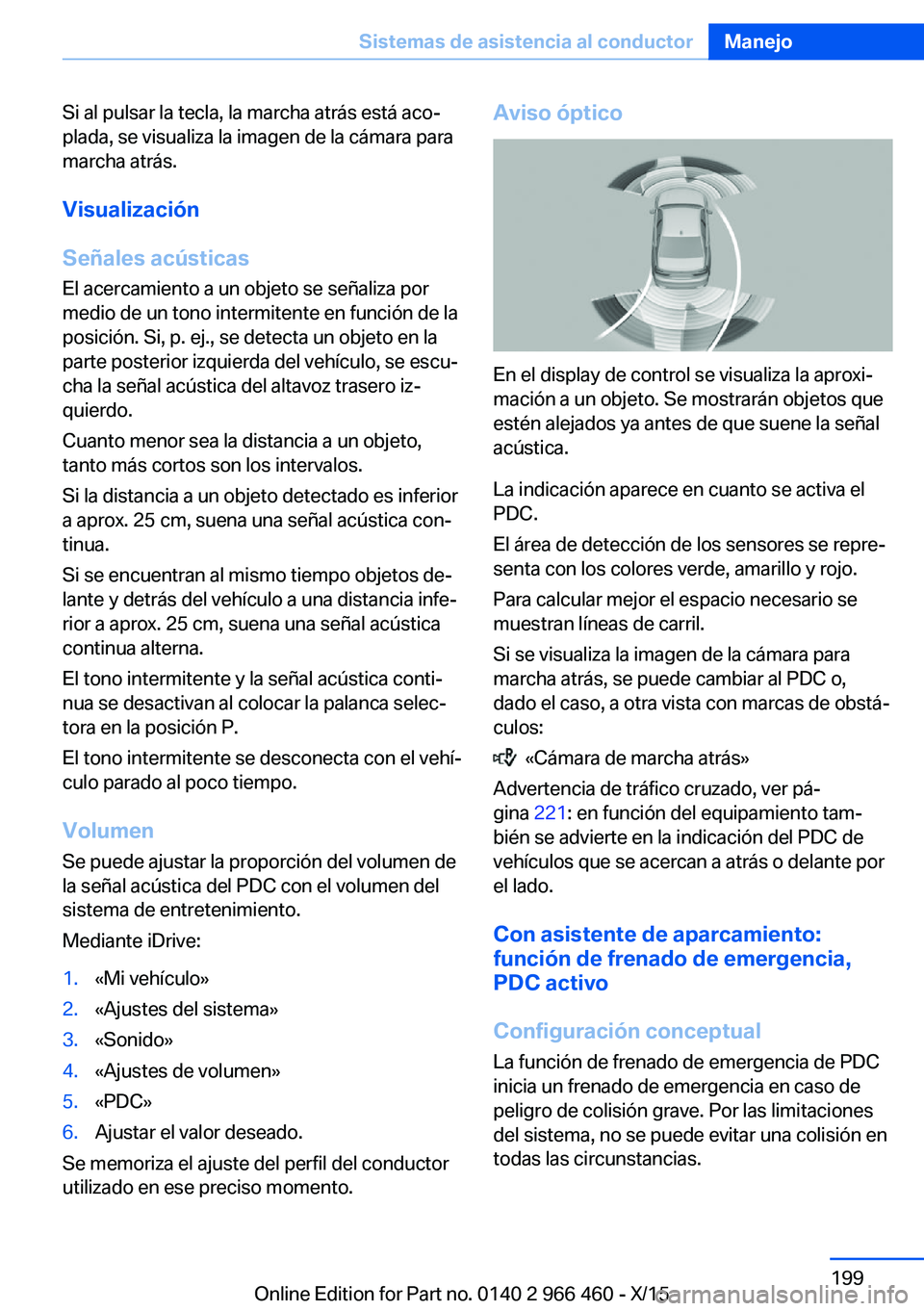 BMW 7 SERIES 2016  Manuales de Empleo (in Spanish) Si al pulsar la tecla, la marcha atrás está aco‐
plada, se visualiza la imagen de la cámara para
marcha atrás.
Visualización
Señales acústicas El acercamiento a un objeto se señaliza por
med