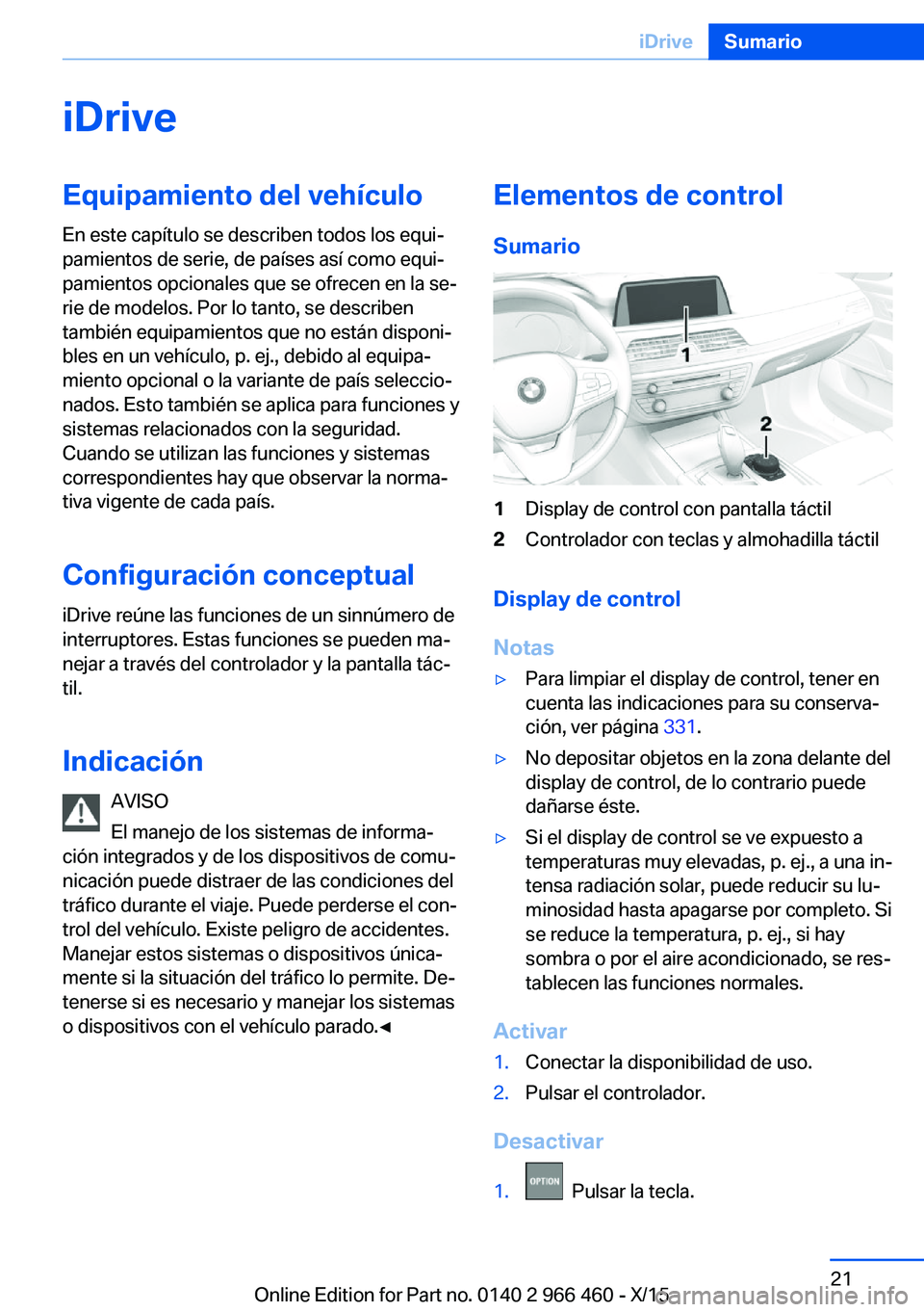 BMW 7 SERIES 2016 Manuales de Empleo (in Spanish) iDriveEquipamiento del vehículo
En este capítulo se describen todos los equi‐
pamientos de serie, de países así como equi‐
pamientos opcionales que se ofrecen en la se‐
rie de modelos. Por l BMW 7 SERIES 2016 Manuales de Empleo (in Spanish) iDriveEquipamiento del vehículo
En este capítulo se describen todos los equi‐
pamientos de serie, de países así como equi‐
pamientos opcionales que se ofrecen en la se‐
rie de modelos. Por l
