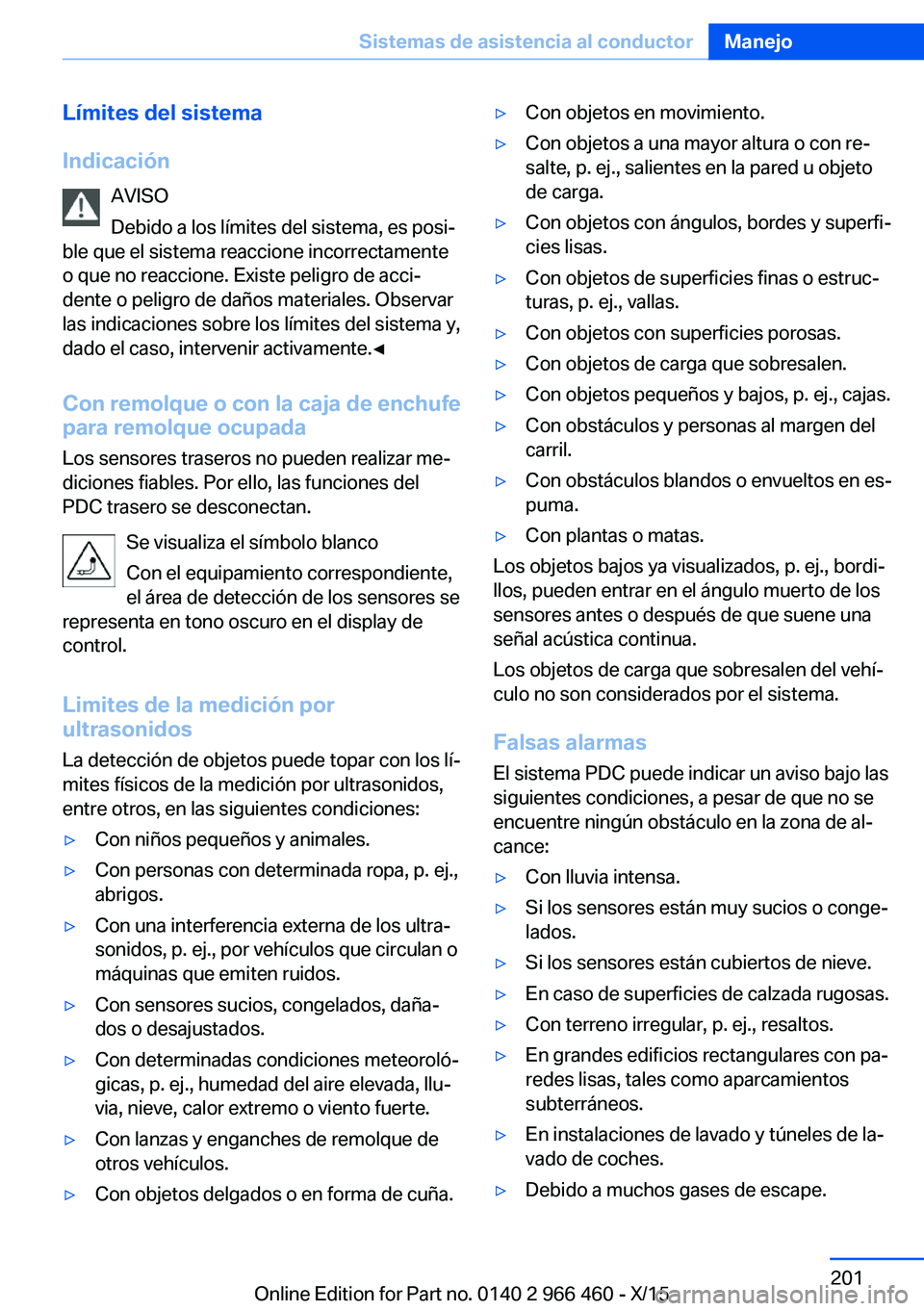 BMW 7 SERIES 2016 Manuales de Empleo (in Spanish) Límites del sistema
Indicación AVISO
Debido a los límites del sistema, es posi‐
ble que el sistema reaccione incorrectamente
o que no reaccione. Existe peligro de acci‐
dente o peligro de daño BMW 7 SERIES 2016 Manuales de Empleo (in Spanish) Límites del sistema
Indicación AVISO
Debido a los límites del sistema, es posi‐
ble que el sistema reaccione incorrectamente
o que no reaccione. Existe peligro de acci‐
dente o peligro de daño