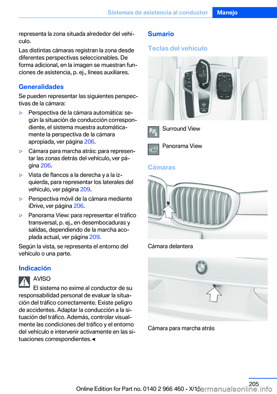 BMW 7 SERIES 2016 Manuales de Empleo (in Spanish) representa la zona situada alrededor del vehí‐
culo.
Las distintas cámaras registran la zona desde
diferentes perspectivas seleccionables. De
forma adicional, en la imagen se muestran fun‐
cione BMW 7 SERIES 2016 Manuales de Empleo (in Spanish) representa la zona situada alrededor del vehí‐
culo.
Las distintas cámaras registran la zona desde
diferentes perspectivas seleccionables. De
forma adicional, en la imagen se muestran fun‐
cione