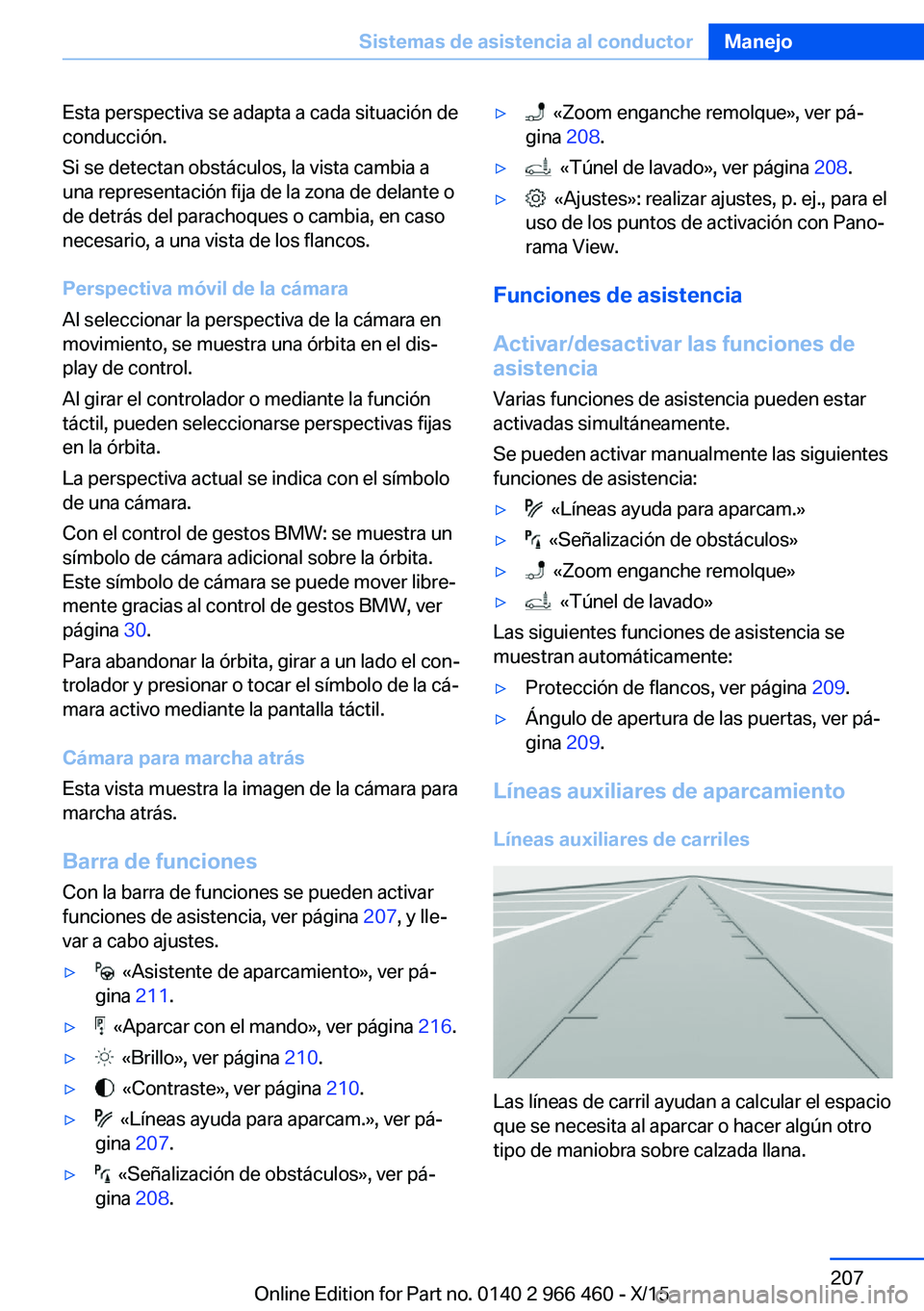 BMW 7 SERIES 2016 Manuales de Empleo (in Spanish) Esta perspectiva se adapta a cada situación de
conducción.
Si se detectan obstáculos, la vista cambia a
una representación fija de la zona de delante o
de detrás del parachoques o cambia, en caso BMW 7 SERIES 2016 Manuales de Empleo (in Spanish) Esta perspectiva se adapta a cada situación de
conducción.
Si se detectan obstáculos, la vista cambia a
una representación fija de la zona de delante o
de detrás del parachoques o cambia, en caso
