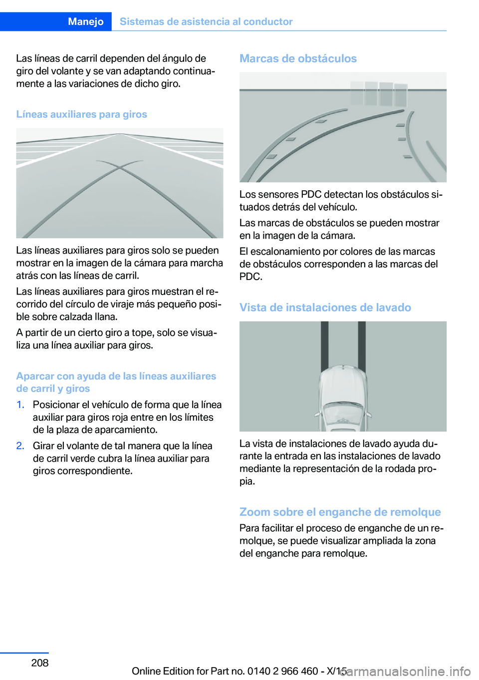 BMW 7 SERIES 2016 Manuales de Empleo (in Spanish) Las líneas de carril dependen del ángulo de
giro del volante y se van adaptando continua‐
mente a las variaciones de dicho giro.
Líneas auxiliares para giros
Las líneas auxiliares para giros sol BMW 7 SERIES 2016 Manuales de Empleo (in Spanish) Las líneas de carril dependen del ángulo de
giro del volante y se van adaptando continua‐
mente a las variaciones de dicho giro.
Líneas auxiliares para giros
Las líneas auxiliares para giros sol