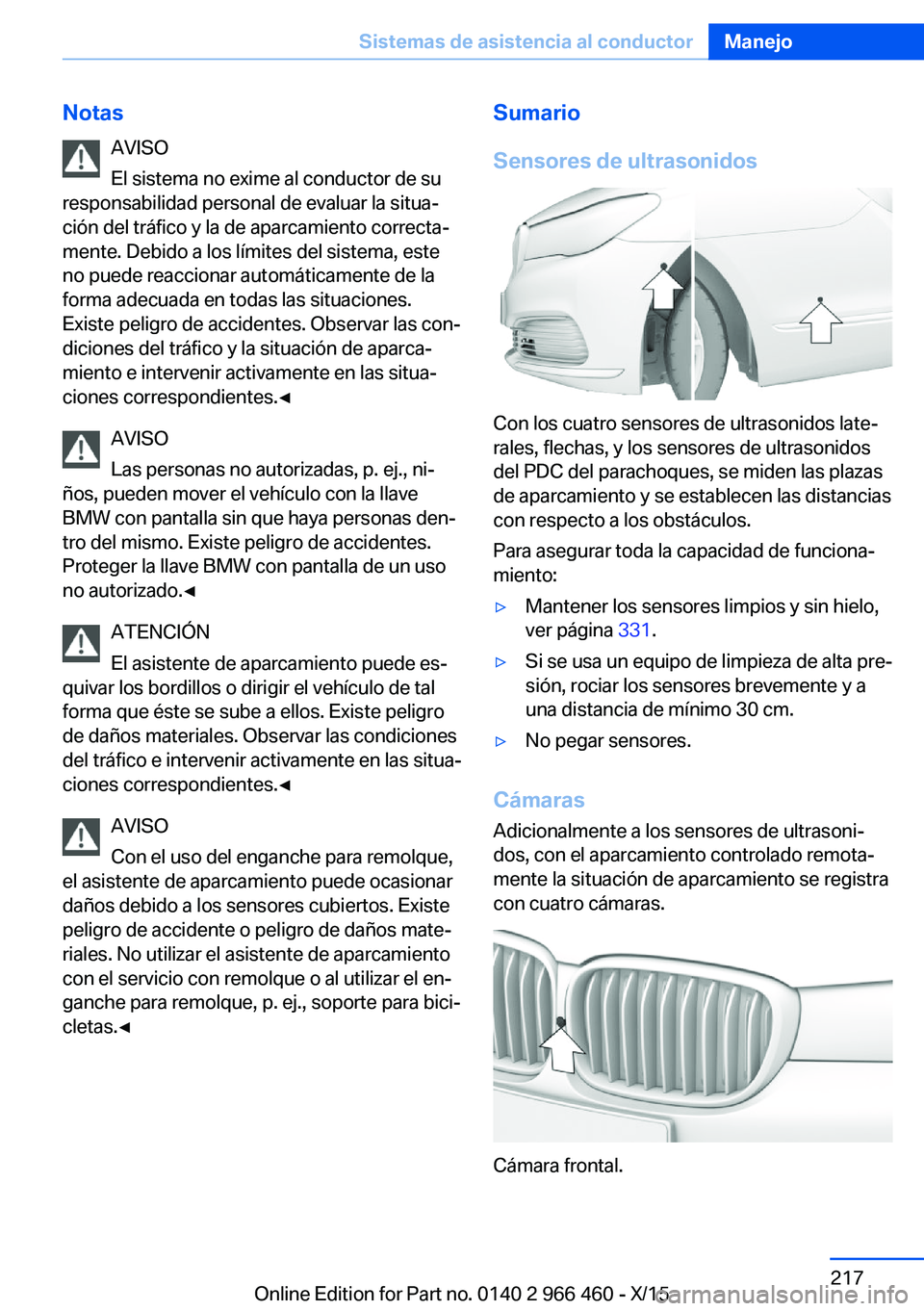 BMW 7 SERIES 2016 Manuales de Empleo (in Spanish) NotasAVISO
El sistema no exime al conductor de su
responsabilidad personal de evaluar la situa‐
ción del tráfico y la de aparcamiento correcta‐
mente. Debido a los límites del sistema, este
no BMW 7 SERIES 2016 Manuales de Empleo (in Spanish) NotasAVISO
El sistema no exime al conductor de su
responsabilidad personal de evaluar la situa‐
ción del tráfico y la de aparcamiento correcta‐
mente. Debido a los límites del sistema, este
no