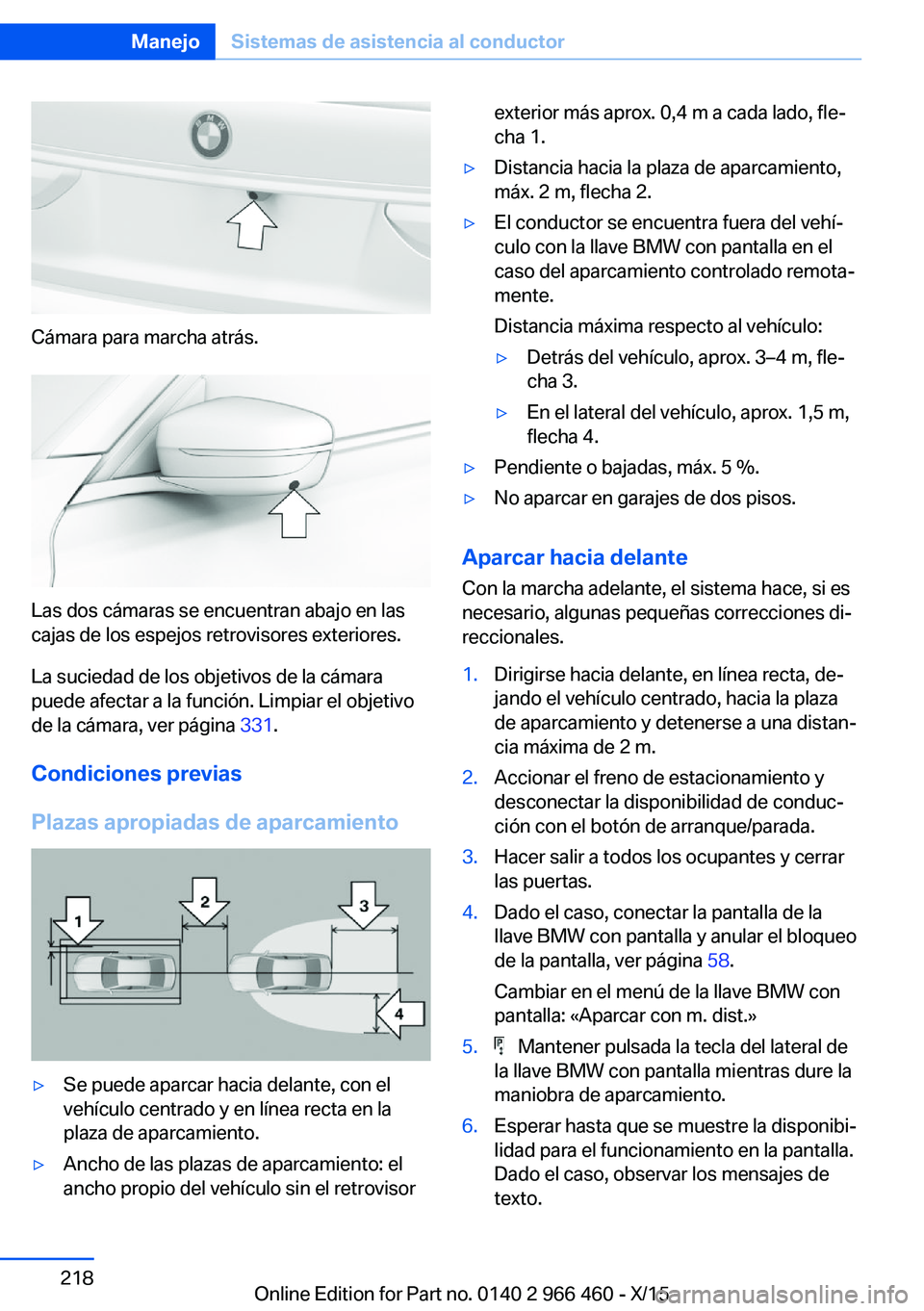 BMW 7 SERIES 2016 Manuales de Empleo (in Spanish) Cámara para marcha atrás.
Las dos cámaras se encuentran abajo en las
cajas de los espejos retrovisores exteriores.
La suciedad de los objetivos de la cámara
puede afectar a la función. Limpiar el BMW 7 SERIES 2016 Manuales de Empleo (in Spanish) Cámara para marcha atrás.
Las dos cámaras se encuentran abajo en las
cajas de los espejos retrovisores exteriores.
La suciedad de los objetivos de la cámara
puede afectar a la función. Limpiar el