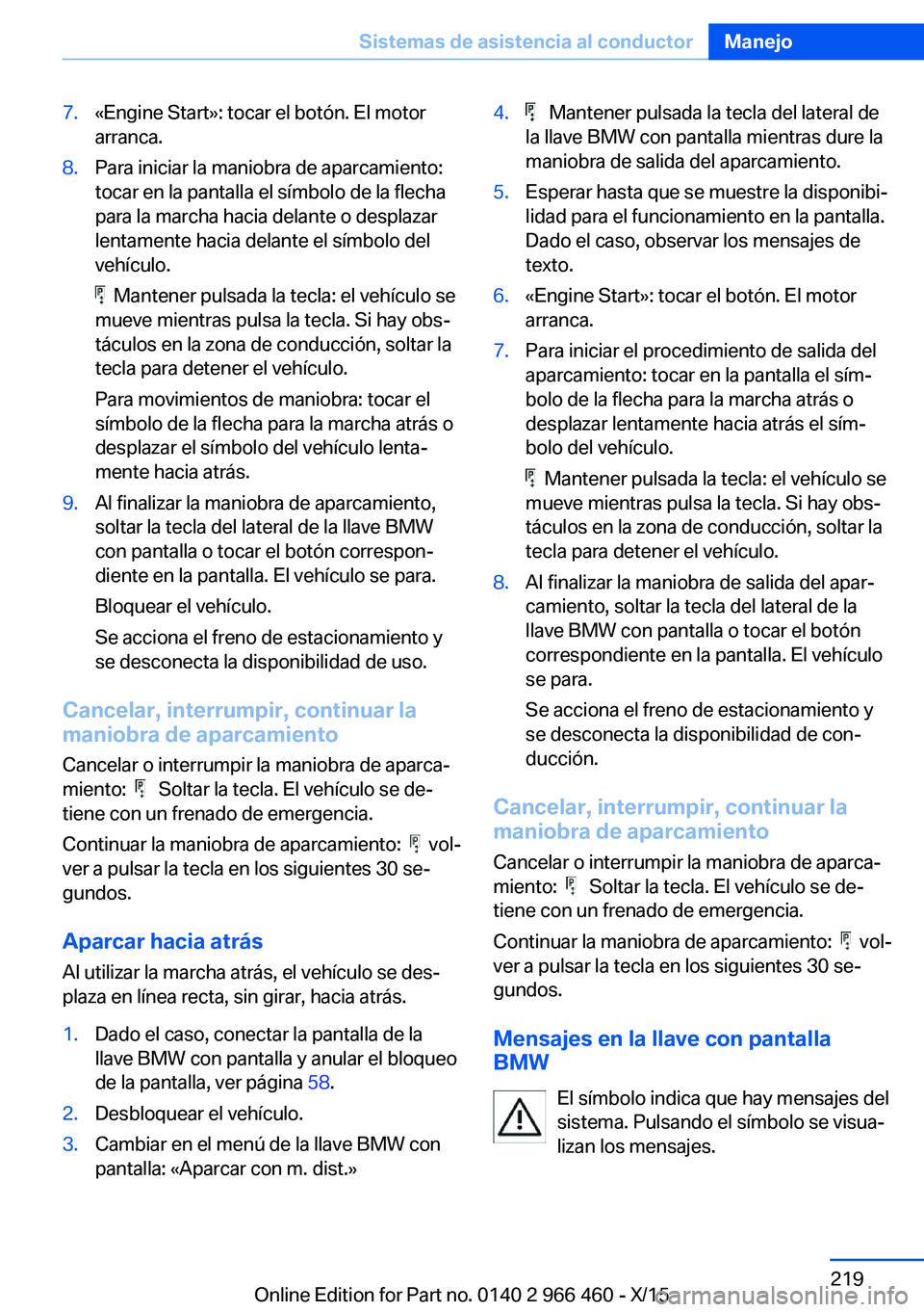 BMW 7 SERIES 2016 Manuales de Empleo (in Spanish) 7.«Engine Start»: tocar el botón. El motor
arranca.8.Para iniciar la maniobra de aparcamiento:
tocar en la pantalla el símbolo de la flecha
para la marcha hacia delante o desplazar
lentamente haci BMW 7 SERIES 2016 Manuales de Empleo (in Spanish) 7.«Engine Start»: tocar el botón. El motor
arranca.8.Para iniciar la maniobra de aparcamiento:
tocar en la pantalla el símbolo de la flecha
para la marcha hacia delante o desplazar
lentamente haci