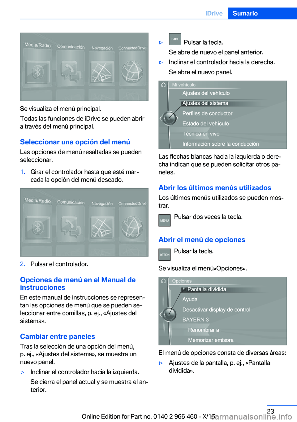 BMW 7 SERIES 2016  Manuales de Empleo (in Spanish) Se visualiza el menú principal.
Todas las funciones de iDrive se pueden abrir
a través del menú principal.
Seleccionar una opción del menú
Las opciones de menú resaltadas se pueden
seleccionar.
