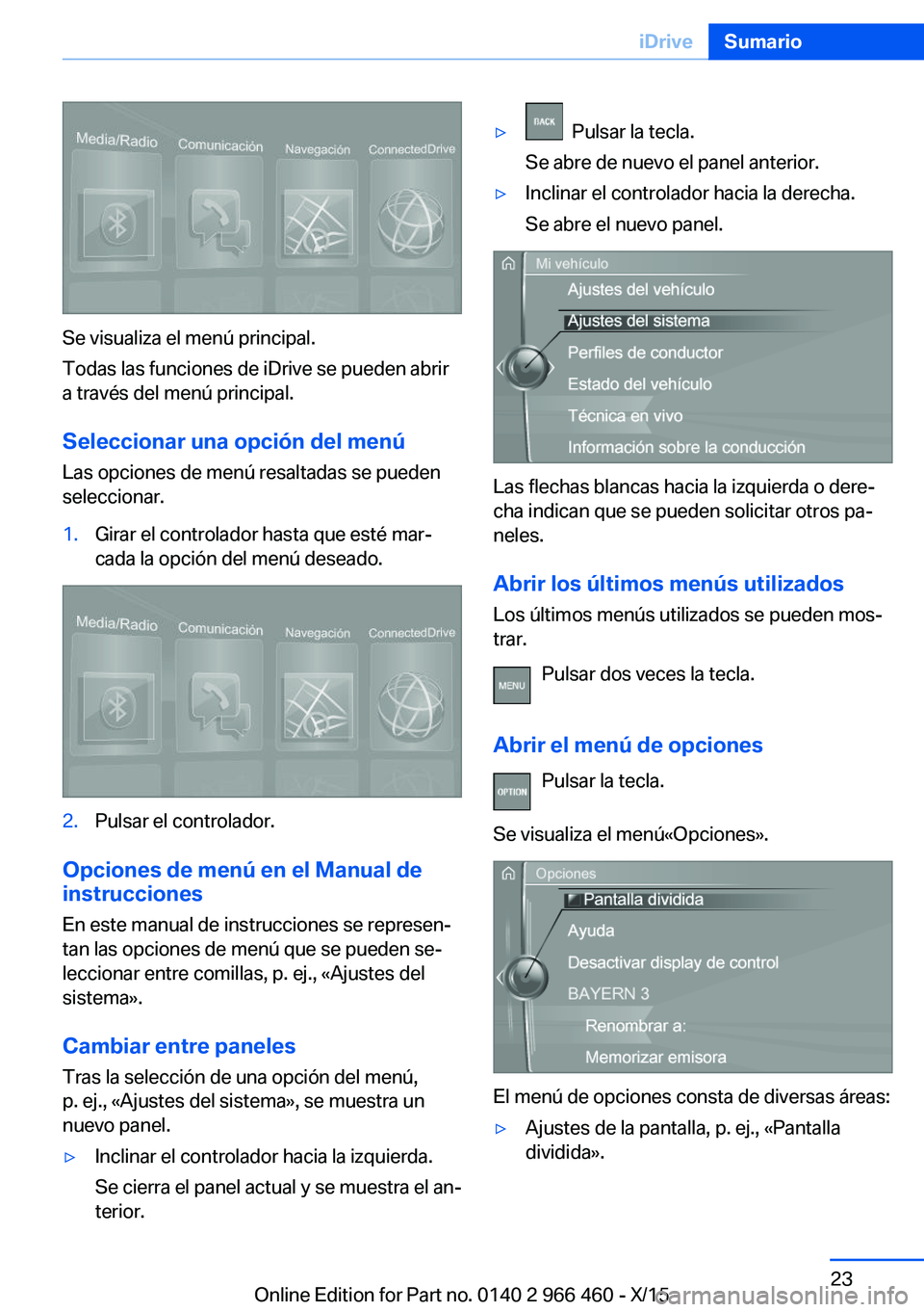 BMW 7 SERIES 2016 Manuales de Empleo (in Spanish) Se visualiza el menú principal.
Todas las funciones de iDrive se pueden abrir
a través del menú principal.
Seleccionar una opción del menú
Las opciones de menú resaltadas se pueden
seleccionar.
BMW 7 SERIES 2016 Manuales de Empleo (in Spanish) Se visualiza el menú principal.
Todas las funciones de iDrive se pueden abrir
a través del menú principal.
Seleccionar una opción del menú
Las opciones de menú resaltadas se pueden
seleccionar.
