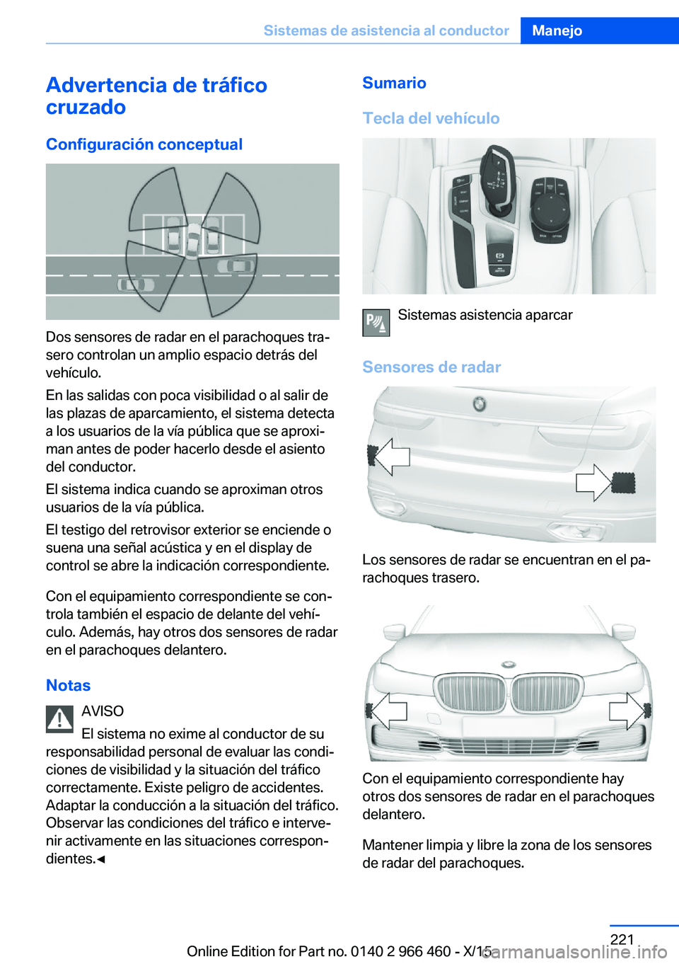 BMW 7 SERIES 2016 Manuales de Empleo (in Spanish) Advertencia de tráfico
cruzado
Configuración conceptual
Dos sensores de radar en el parachoques tra‐
sero controlan un amplio espacio detrás del
vehículo.
En las salidas con poca visibilidad o a BMW 7 SERIES 2016 Manuales de Empleo (in Spanish) Advertencia de tráfico
cruzado
Configuración conceptual
Dos sensores de radar en el parachoques tra‐
sero controlan un amplio espacio detrás del
vehículo.
En las salidas con poca visibilidad o a