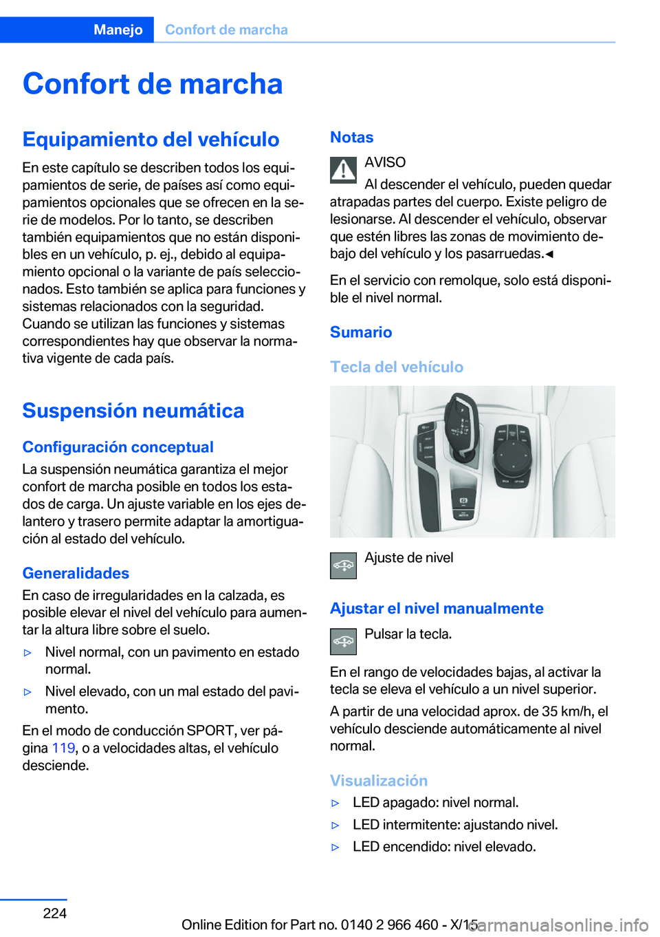 BMW 7 SERIES 2016 Manuales de Empleo (in Spanish) Confort de marchaEquipamiento del vehículo
En este capítulo se describen todos los equi‐
pamientos de serie, de países así como equi‐
pamientos opcionales que se ofrecen en la se‐
rie de mod BMW 7 SERIES 2016 Manuales de Empleo (in Spanish) Confort de marchaEquipamiento del vehículo
En este capítulo se describen todos los equi‐
pamientos de serie, de países así como equi‐
pamientos opcionales que se ofrecen en la se‐
rie de mod