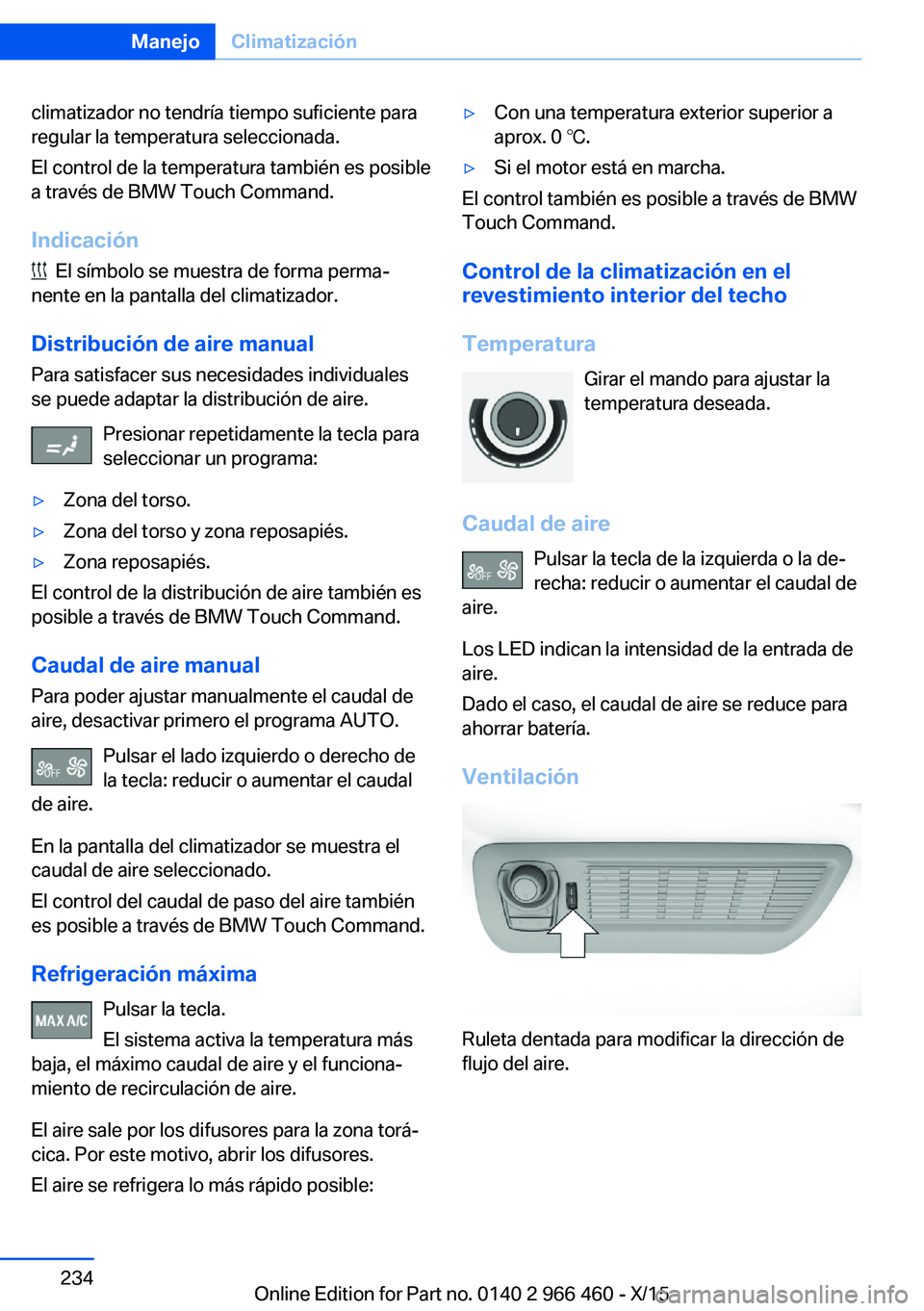 BMW 7 SERIES 2016  Manuales de Empleo (in Spanish) climatizador no tendría tiempo suficiente para
regular la temperatura seleccionada.
El control de la temperatura también es posible
a través de BMW Touch Command.
Indicación
  El símbolo se muest