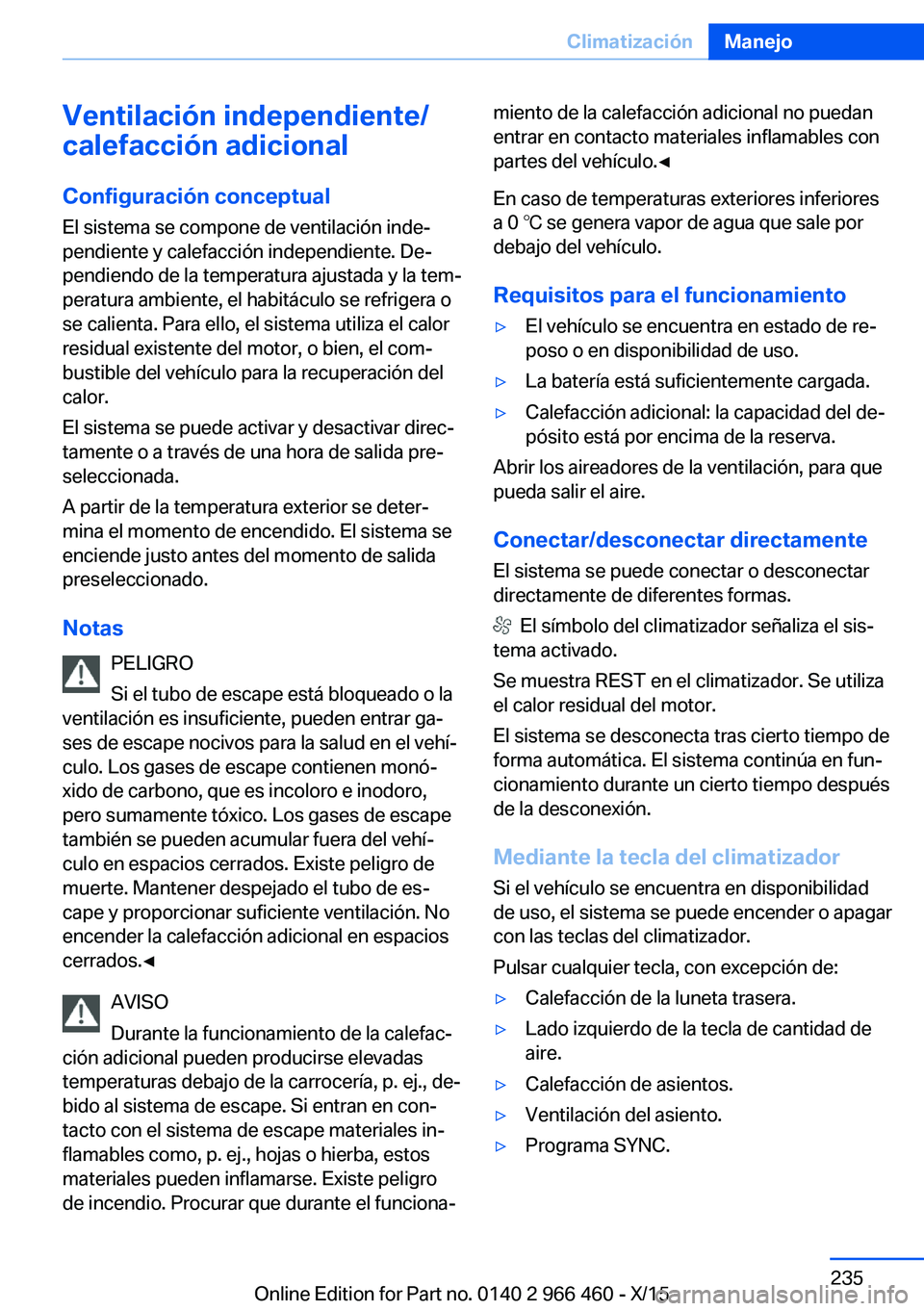 BMW 7 SERIES 2016  Manuales de Empleo (in Spanish) Ventilación independiente/
calefacción adicional
Configuración conceptual
El sistema se compone de ventilación inde‐
pendiente y calefacción independiente. De‐
pendiendo de la temperatura aju