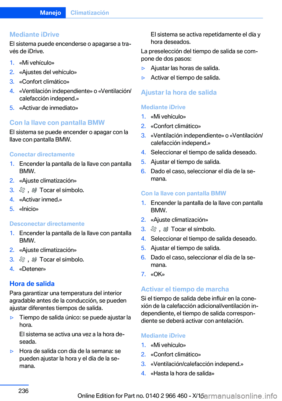 BMW 7 SERIES 2016  Manuales de Empleo (in Spanish) Mediante iDriveEl sistema puede encenderse o apagarse a tra‐
vés de iDrive.1.«Mi vehículo»2.«Ajustes del vehículo»3.«Confort climático»4.«Ventilación independiente» o «Ventilación/ ca