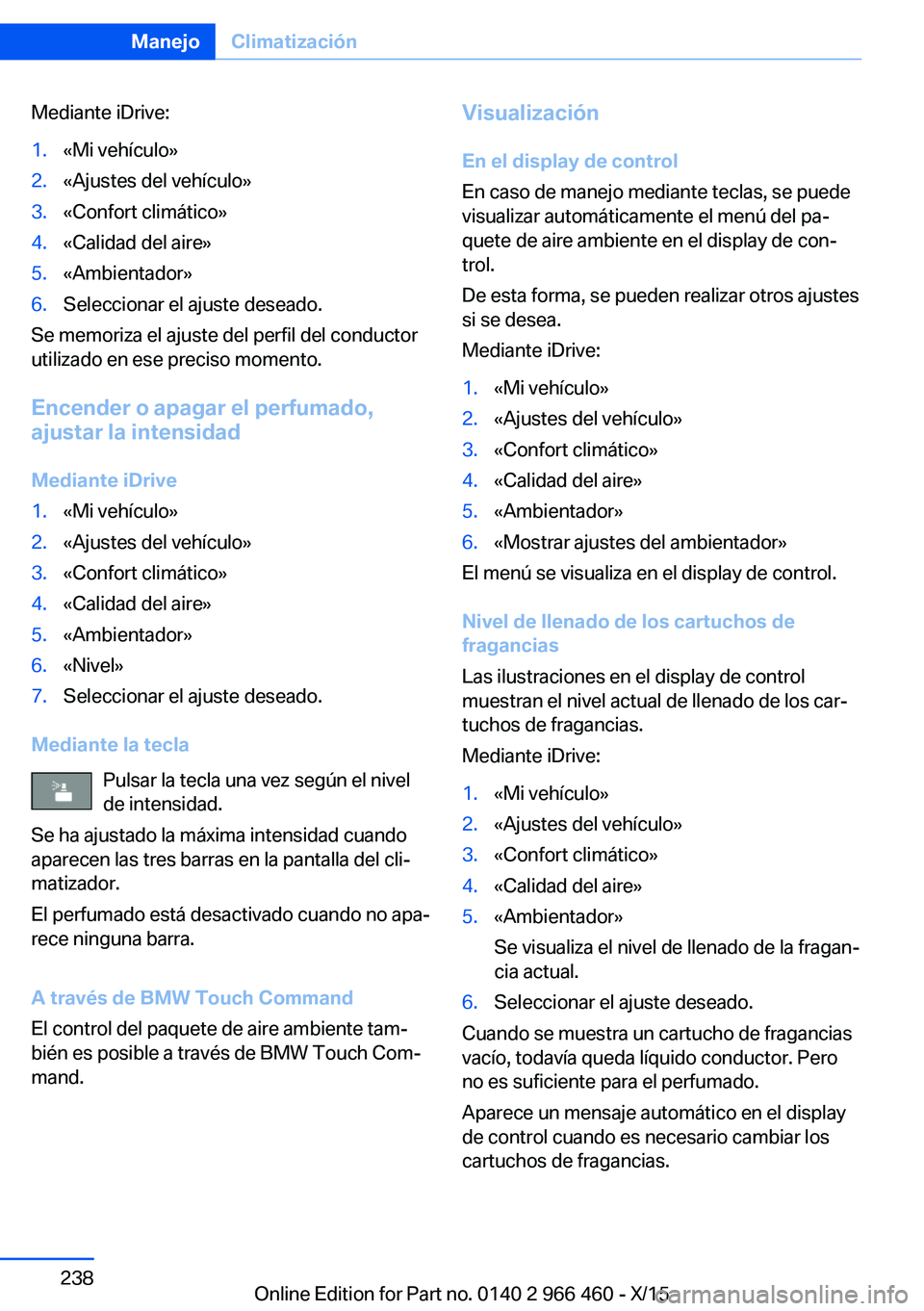 BMW 7 SERIES 2016  Manuales de Empleo (in Spanish) Mediante iDrive:1.«Mi vehículo»2.«Ajustes del vehículo»3.«Confort climático»4.«Calidad del aire»5.«Ambientador»6.Seleccionar el ajuste deseado.
Se memoriza el ajuste del perfil del conduc