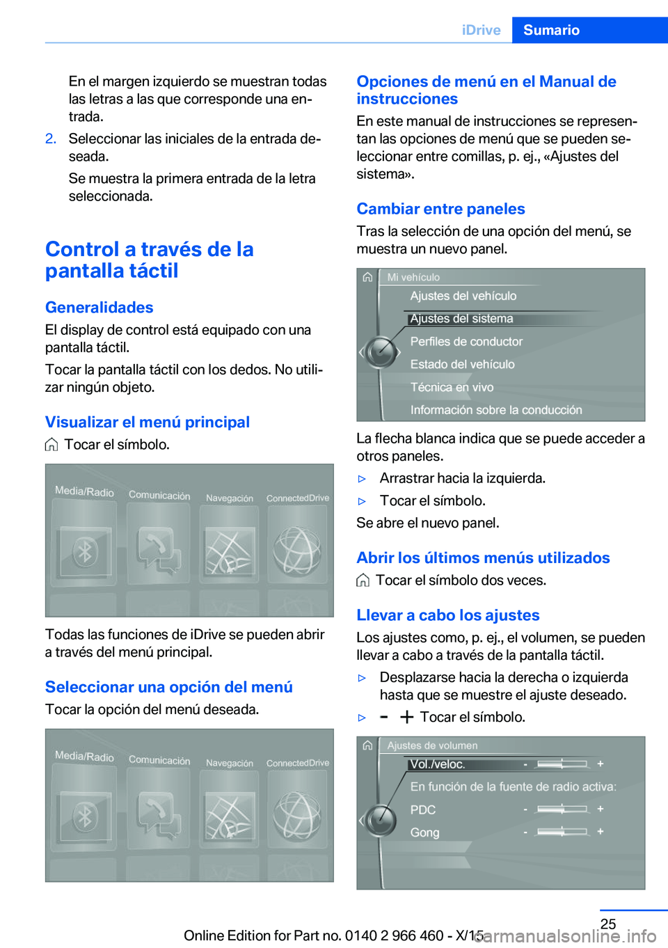 BMW 7 SERIES 2016 Manuales de Empleo (in Spanish) En el margen izquierdo se muestran todas
las letras a las que corresponde una en‐
trada.2.Seleccionar las iniciales de la entrada de‐
seada.
Se muestra la primera entrada de la letra
seleccionada. BMW 7 SERIES 2016 Manuales de Empleo (in Spanish) En el margen izquierdo se muestran todas
las letras a las que corresponde una en‐
trada.2.Seleccionar las iniciales de la entrada de‐
seada.
Se muestra la primera entrada de la letra
seleccionada.