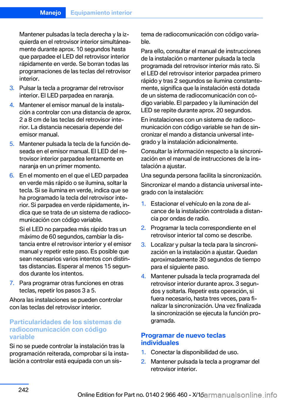 BMW 7 SERIES 2016  Manuales de Empleo (in Spanish) Mantener pulsadas la tecla derecha y la iz‐
quierda en el retrovisor interior simultánea‐
mente durante aprox. 10 segundos hasta
que parpadee el LED del retrovisor interior
rápidamente en verde.