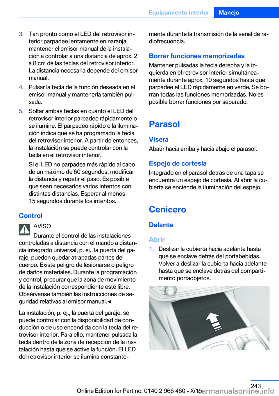 BMW 7 SERIES 2016  Manuales de Empleo (in Spanish) 3.Tan pronto como el LED del retrovisor in‐
terior parpadee lentamente en naranja,
mantener el emisor manual de la instala‐
ción a controlar a una distancia de aprox. 2
a 8 cm de las teclas del r