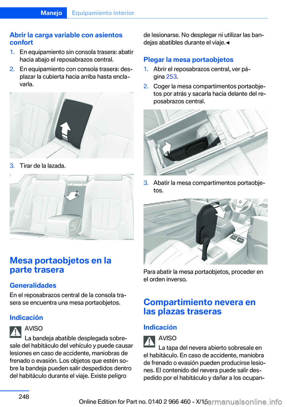 BMW 7 SERIES 2016  Manuales de Empleo (in Spanish) Abrir la carga variable con asientos
confort1.En equipamiento sin consola trasera: abatir
hacia abajo el reposabrazos central.2.En equipamiento con consola trasera: des‐
plazar la cubierta hacia arr