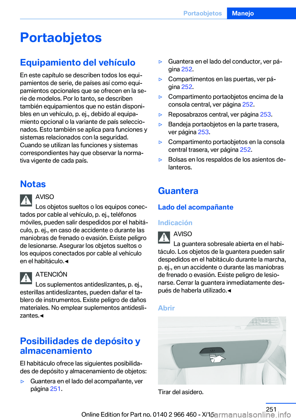 BMW 7 SERIES 2016  Manuales de Empleo (in Spanish) PortaobjetosEquipamiento del vehículo
En este capítulo se describen todos los equi‐
pamientos de serie, de países así como equi‐
pamientos opcionales que se ofrecen en la se‐
rie de modelos.