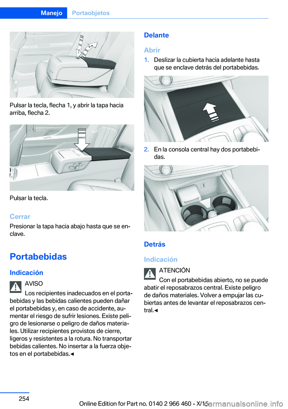 BMW 7 SERIES 2016  Manuales de Empleo (in Spanish) Pulsar la tecla, flecha 1, y abrir la tapa hacia
arriba, flecha 2.
Pulsar la tecla.
Cerrar
Presionar la tapa hacia abajo hasta que se en‐
clave.
Portabebidas Indicación AVISO
Los recipientes inadec