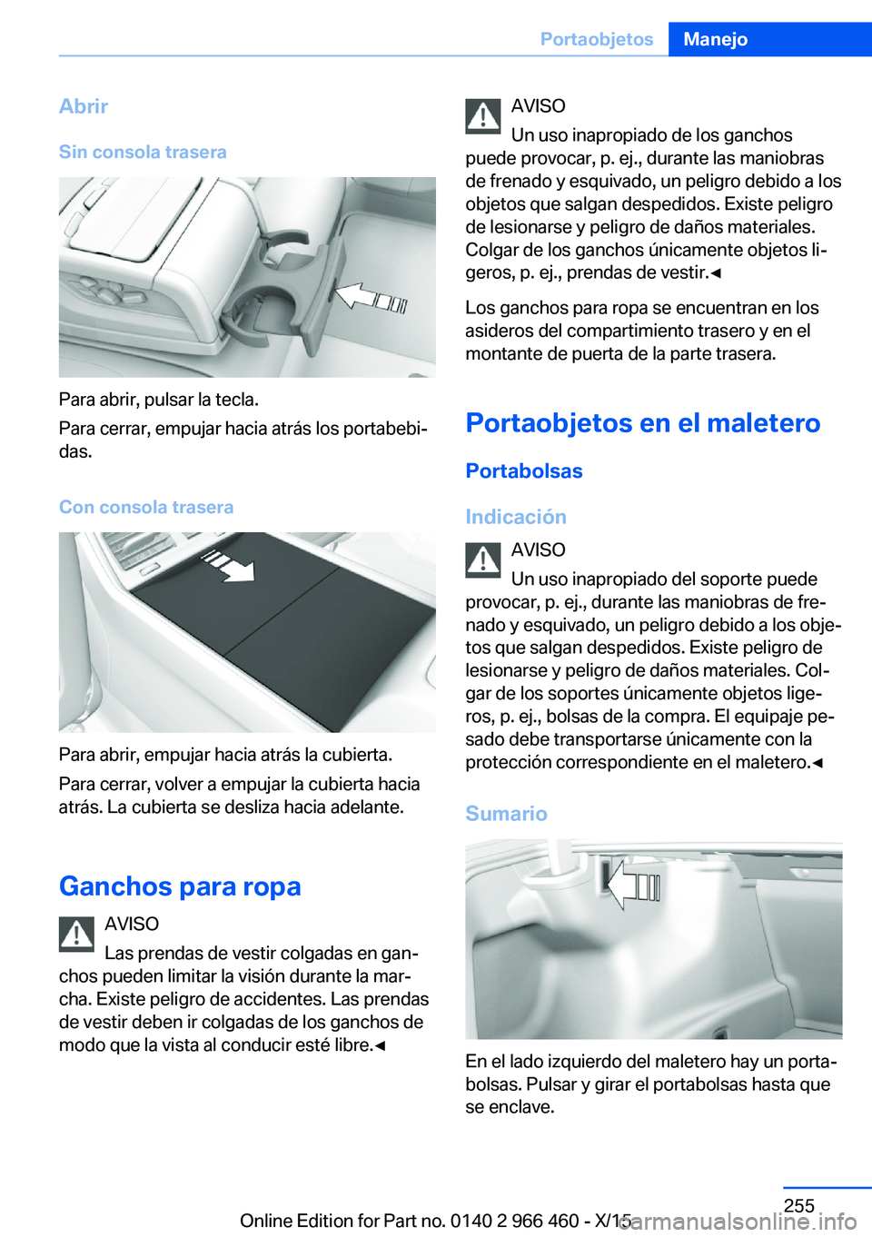 BMW 7 SERIES 2016  Manuales de Empleo (in Spanish) Abrir
Sin consola trasera
Para abrir, pulsar la tecla.
Para cerrar, empujar hacia atrás los portabebi‐
das.
Con consola trasera
Para abrir, empujar hacia atrás la cubierta.
Para cerrar, volver a e
