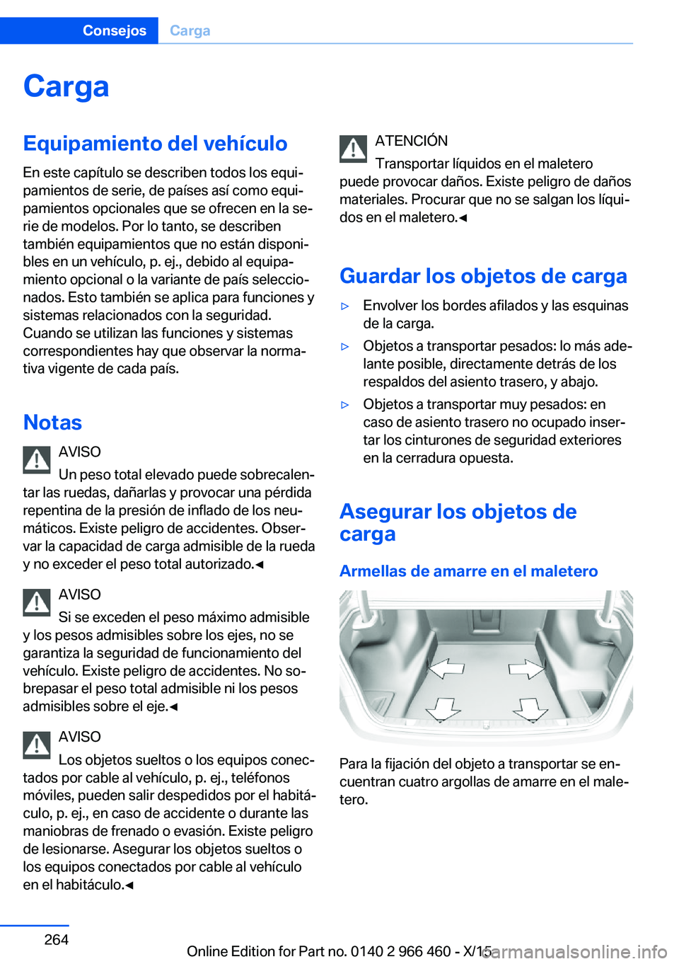 BMW 7 SERIES 2016 Manuales de Empleo (in Spanish) CargaEquipamiento del vehículoEn este capítulo se describen todos los equi‐
pamientos de serie, de países así como equi‐
pamientos opcionales que se ofrecen en la se‐
rie de modelos. Por lo BMW 7 SERIES 2016 Manuales de Empleo (in Spanish) CargaEquipamiento del vehículoEn este capítulo se describen todos los equi‐
pamientos de serie, de países así como equi‐
pamientos opcionales que se ofrecen en la se‐
rie de modelos. Por lo