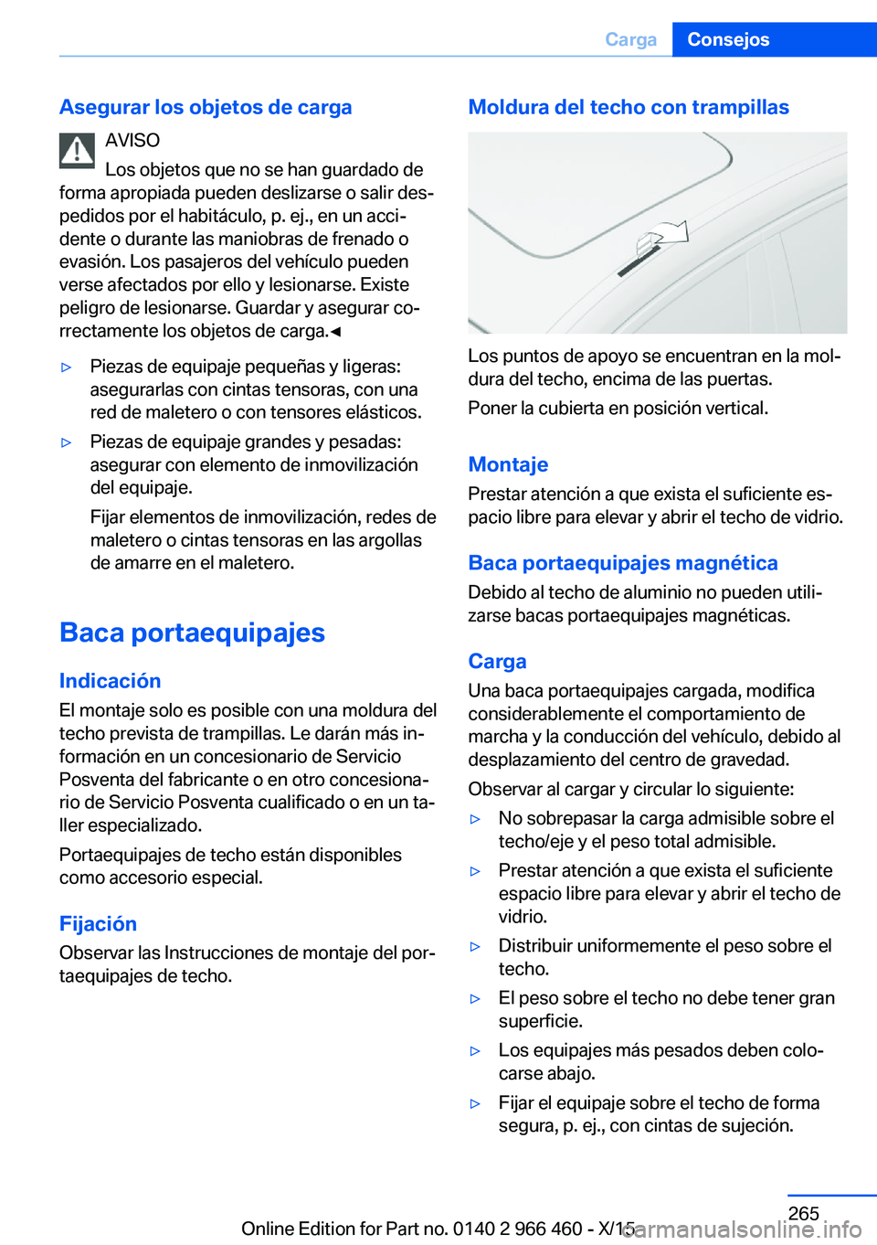 BMW 7 SERIES 2016  Manuales de Empleo (in Spanish) Asegurar los objetos de cargaAVISO
Los objetos que no se han guardado de
forma apropiada pueden deslizarse o salir des‐
pedidos por el habitáculo, p. ej., en un acci‐
dente o durante las maniobra