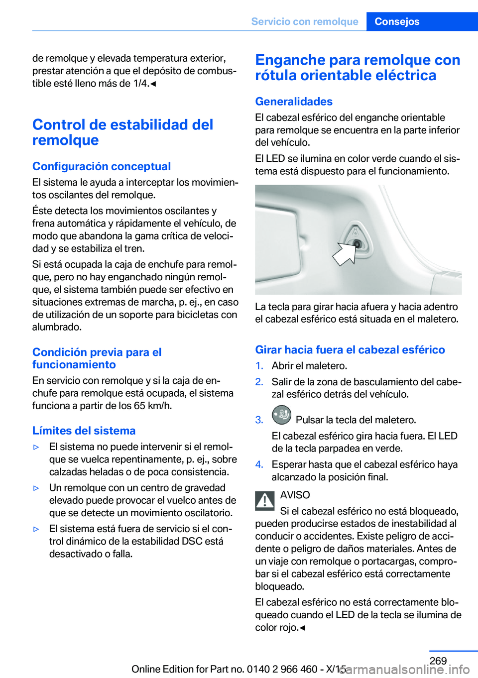 BMW 7 SERIES 2016  Manuales de Empleo (in Spanish) de remolque y elevada temperatura exterior,
prestar atención a que el depósito de combus‐
tible esté lleno más de 1/4.◀
Control de estabilidad del
remolque
Configuración conceptual
El sistema