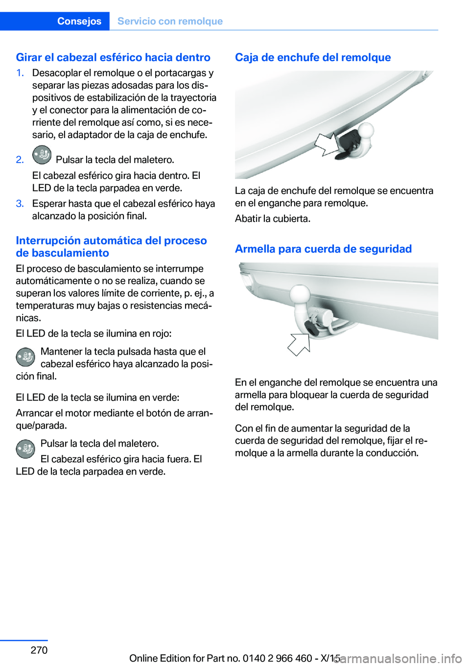 BMW 7 SERIES 2016  Manuales de Empleo (in Spanish) Girar el cabezal esférico hacia dentro1.Desacoplar el remolque o el portacargas y
separar las piezas adosadas para los dis‐
positivos de estabilización de la trayectoria
y el conector para la alim