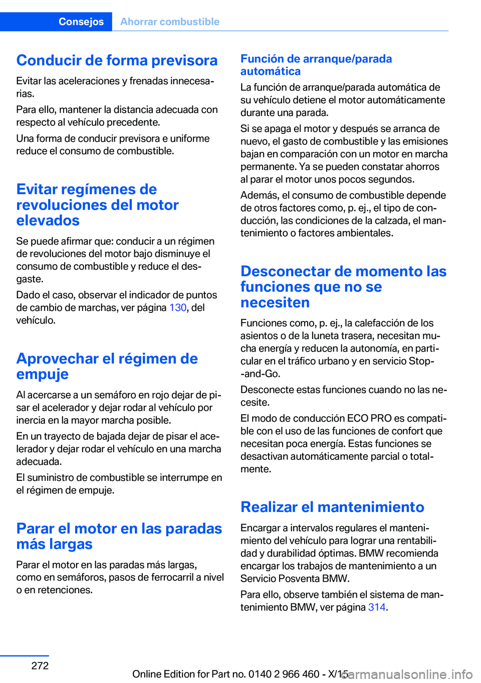 BMW 7 SERIES 2016  Manuales de Empleo (in Spanish) Conducir de forma previsora
Evitar las aceleraciones y frenadas innecesa‐
rias.
Para ello, mantener la distancia adecuada con
respecto al vehículo precedente.
Una forma de conducir previsora e unif