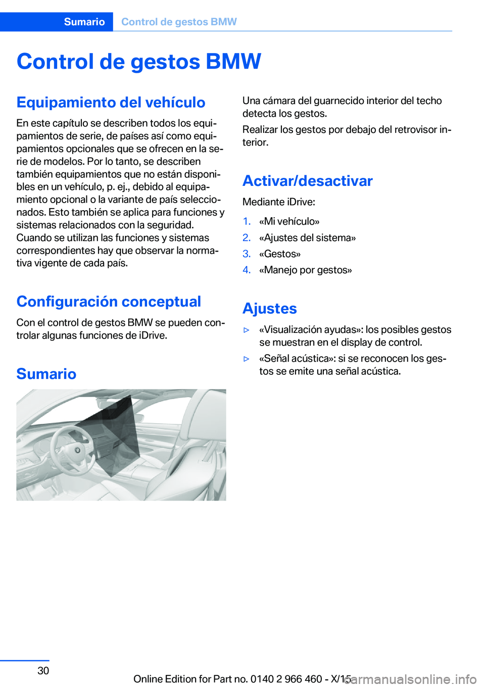 BMW 7 SERIES 2016 Manuales de Empleo (in Spanish) Control de gestos BMWEquipamiento del vehículo
En este capítulo se describen todos los equi‐
pamientos de serie, de países así como equi‐
pamientos opcionales que se ofrecen en la se‐
rie de BMW 7 SERIES 2016 Manuales de Empleo (in Spanish) Control de gestos BMWEquipamiento del vehículo
En este capítulo se describen todos los equi‐
pamientos de serie, de países así como equi‐
pamientos opcionales que se ofrecen en la se‐
rie de